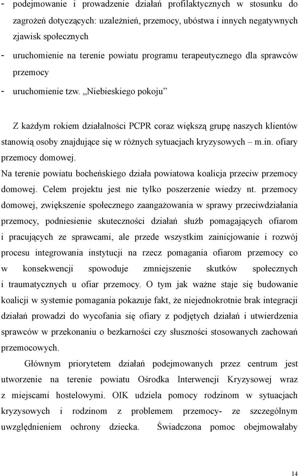 Niebieskiego pokoju Z każdym rokiem działalności PCPR coraz większą grupę naszych klientów stanowią osoby znajdujące się w różnych sytuacjach kryzysowych m.in. ofiary przemocy domowej.