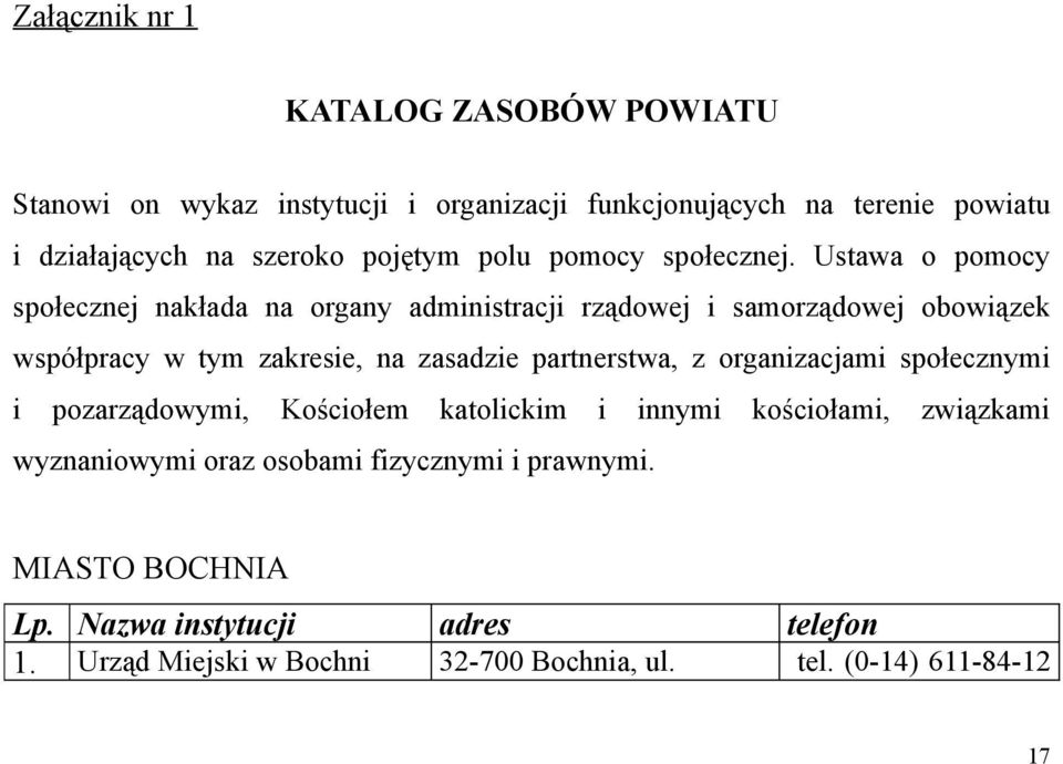 Ustawa o pomocy społecznej nakłada na organy administracji rządowej i samorządowej obowiązek współpracy w tym zakresie, na zasadzie partnerstwa, z