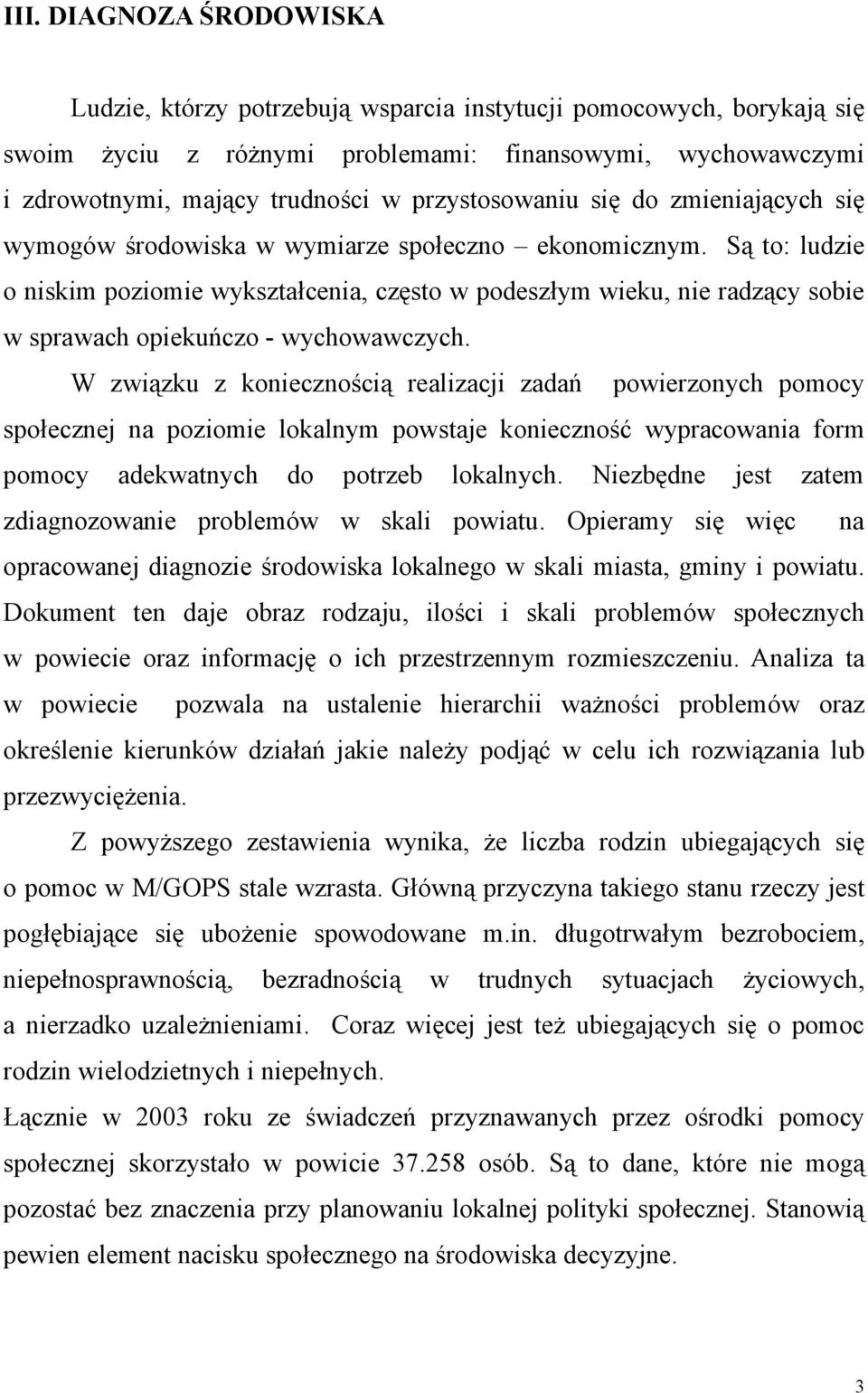 Są to: ludzie o niskim poziomie wykształcenia, często w podeszłym wieku, nie radzący sobie w sprawach opiekuńczo - wychowawczych.