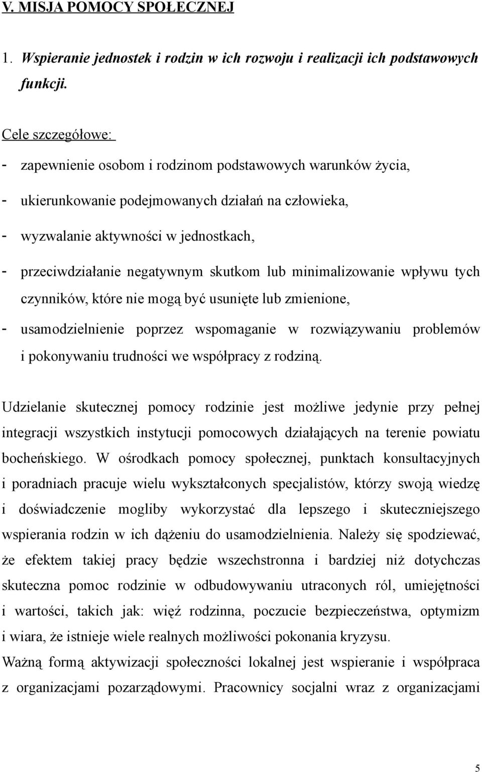 negatywnym skutkom lub minimalizowanie wpływu tych czynników, które nie mogą być usunięte lub zmienione, - usamodzielnienie poprzez wspomaganie w rozwiązywaniu problemów i pokonywaniu trudności we