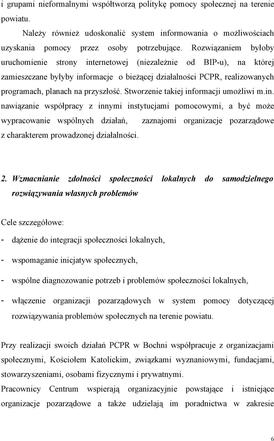 Stworzenie takiej informacji umożliwi m.in. nawiązanie współpracy z innymi instytucjami pomocowymi, a być może wypracowanie wspólnych działań, zaznajomi organizacje pozarządowe z charakterem prowadzonej działalności.