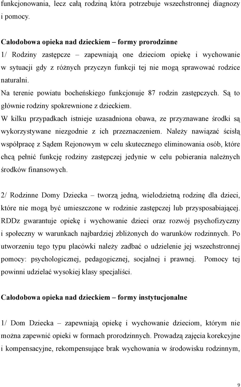 Na terenie powiatu bocheńskiego funkcjonuje 87 rodzin zastępczych. Są to głównie rodziny spokrewnione z dzieckiem.