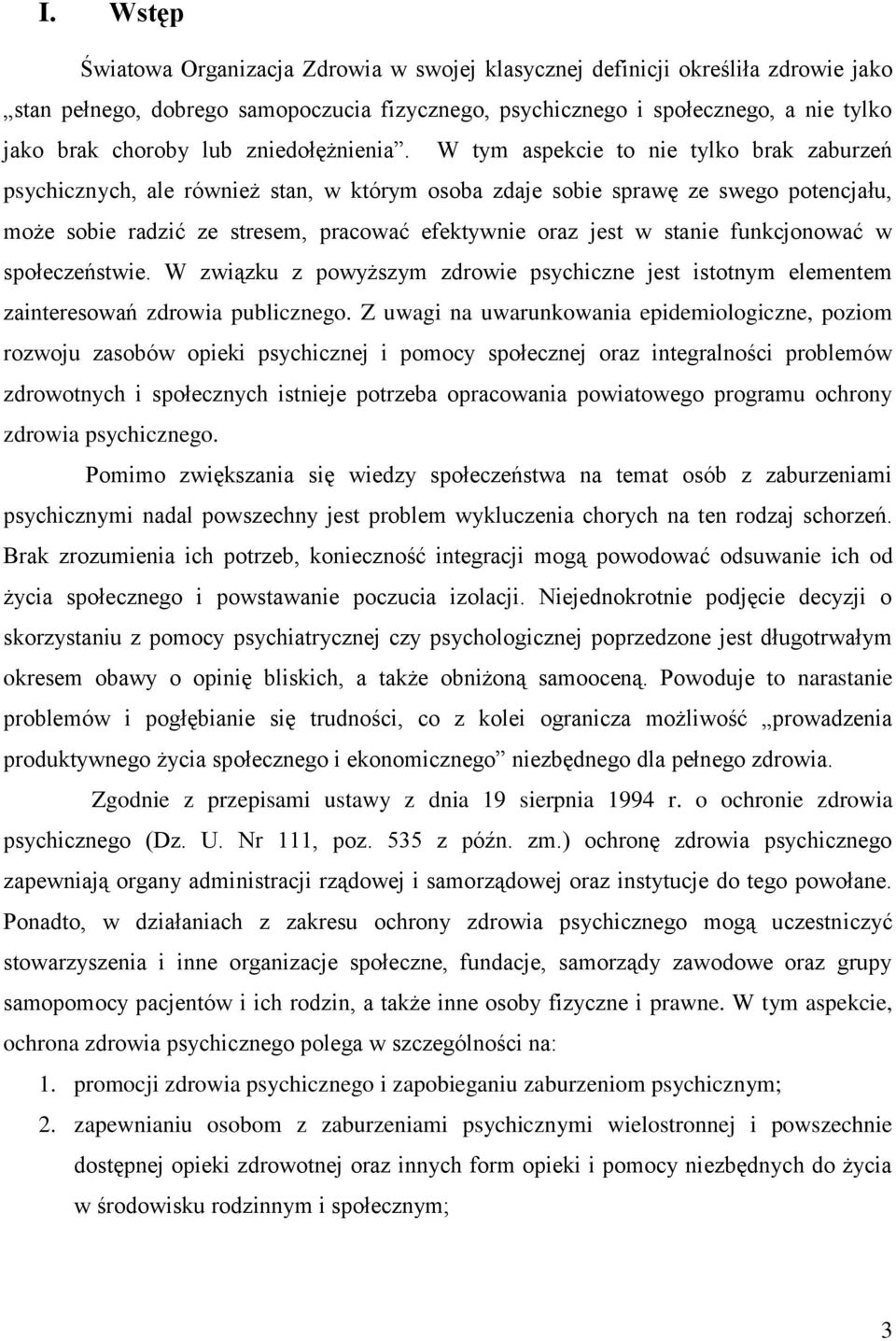 W tym aspekcie to nie tylko brak zaburzeń psychicznych, ale również stan, w którym osoba zdaje sobie sprawę ze swego potencjału, może sobie radzić ze stresem, pracować efektywnie oraz jest w stanie