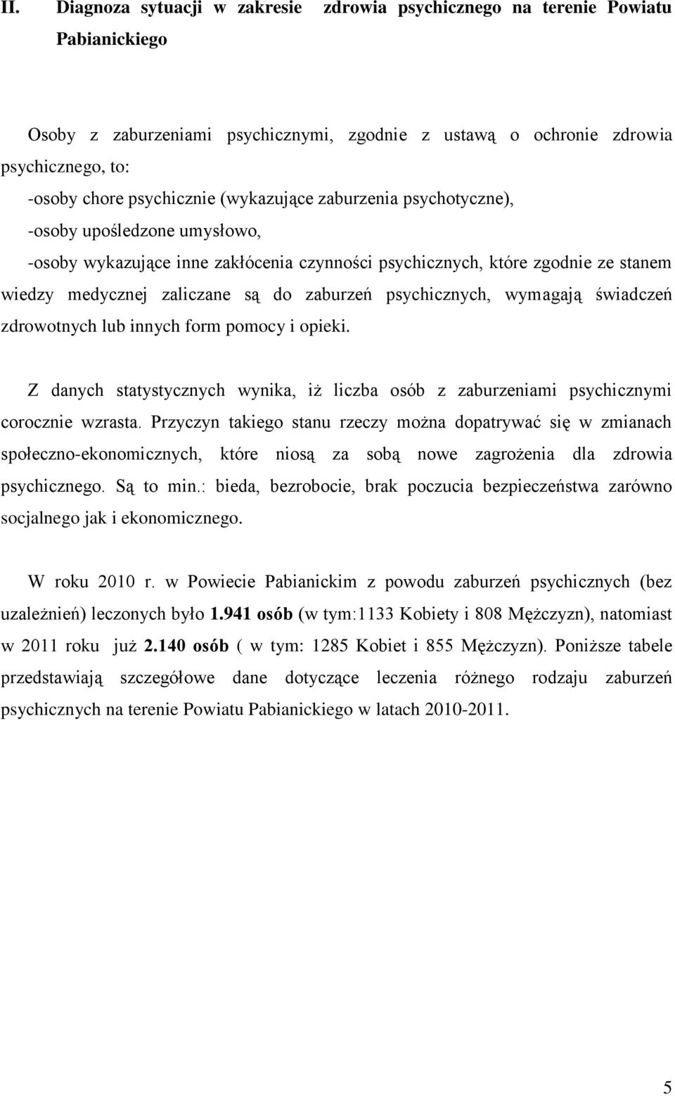 zaburzeń psychicznych, wymagają świadczeń zdrowotnych lub innych form pomocy i opieki. Z danych statystycznych wynika, iż liczba osób z zaburzeniami psychicznymi corocznie wzrasta.