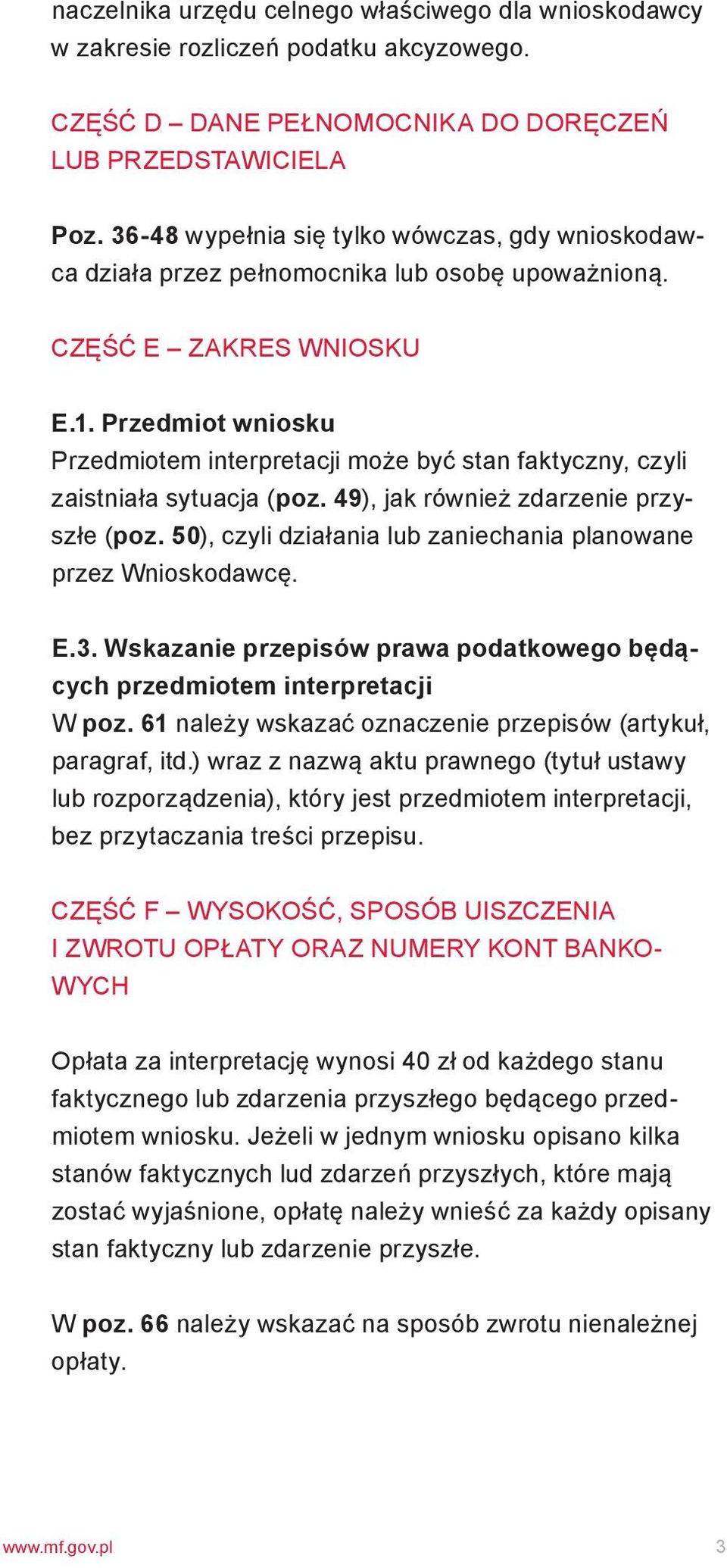 Przedmiot wniosku Przedmiotem interpretacji może być stan faktyczny, czyli zaistniała sytuacja (poz. 49), jak również zdarzenie przyszłe (poz.