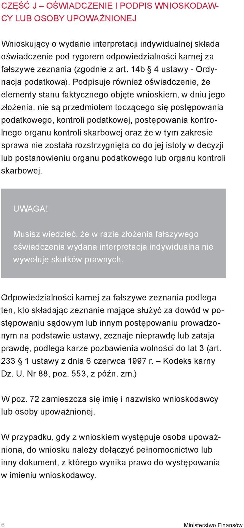 Podpisuje również oświadczenie, że elementy stanu faktycznego objęte wnioskiem, w dniu jego złożenia, nie są przedmiotem toczącego się postępowania podatkowego, kontroli podatkowej, postępowania