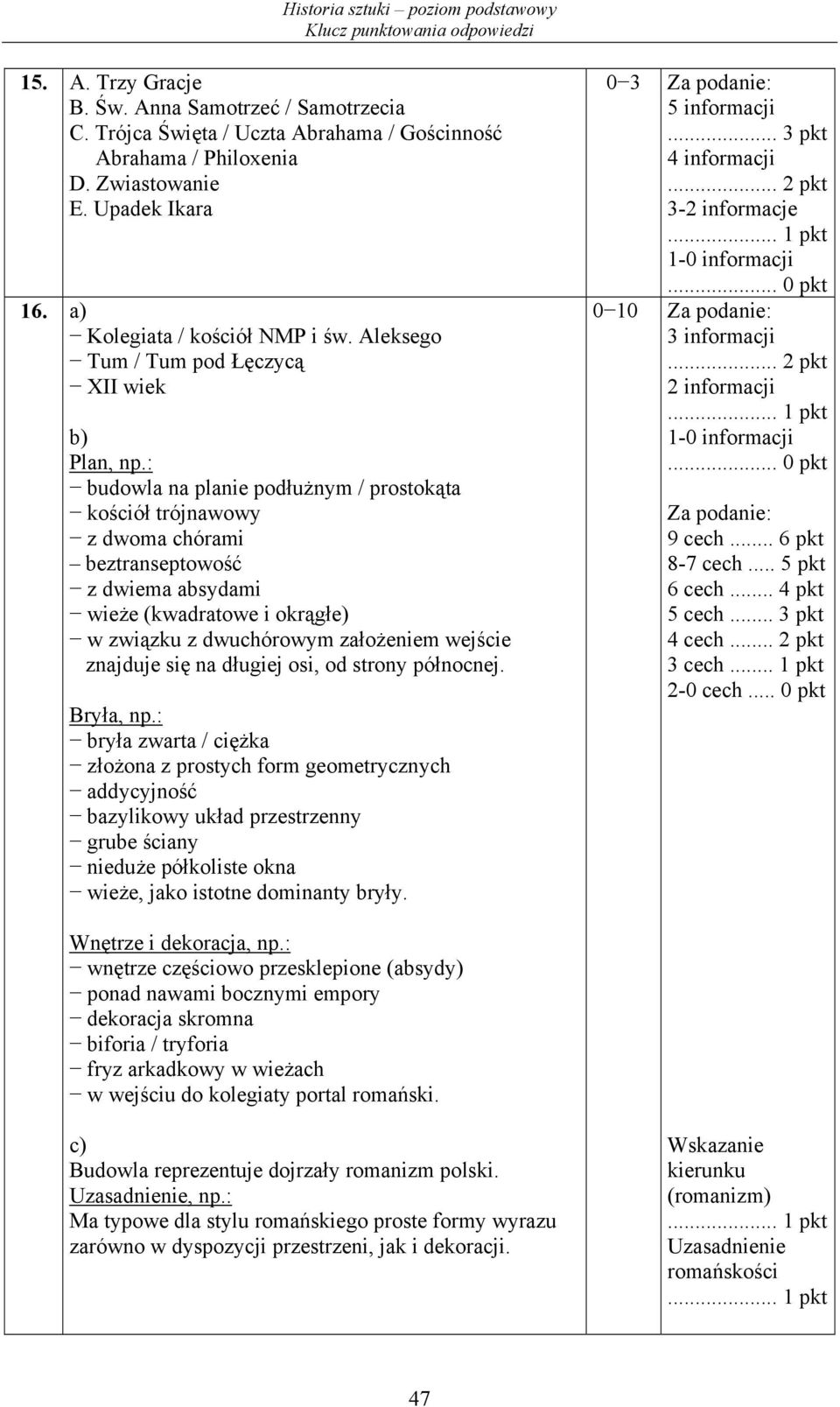 : budowla na planie podłużnym / prostokąta kościół trójnawowy z dwoma chórami beztranseptowość z dwiema absydami wieże (kwadratowe i okrągłe) w związku z dwuchórowym założeniem wejście znajduje się