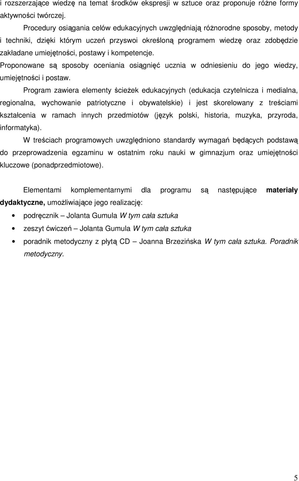 kompetencje. Proponowane są sposoby oceniania osiągnięć ucznia w odniesieniu do jego wiedzy, umiejętności i postaw.