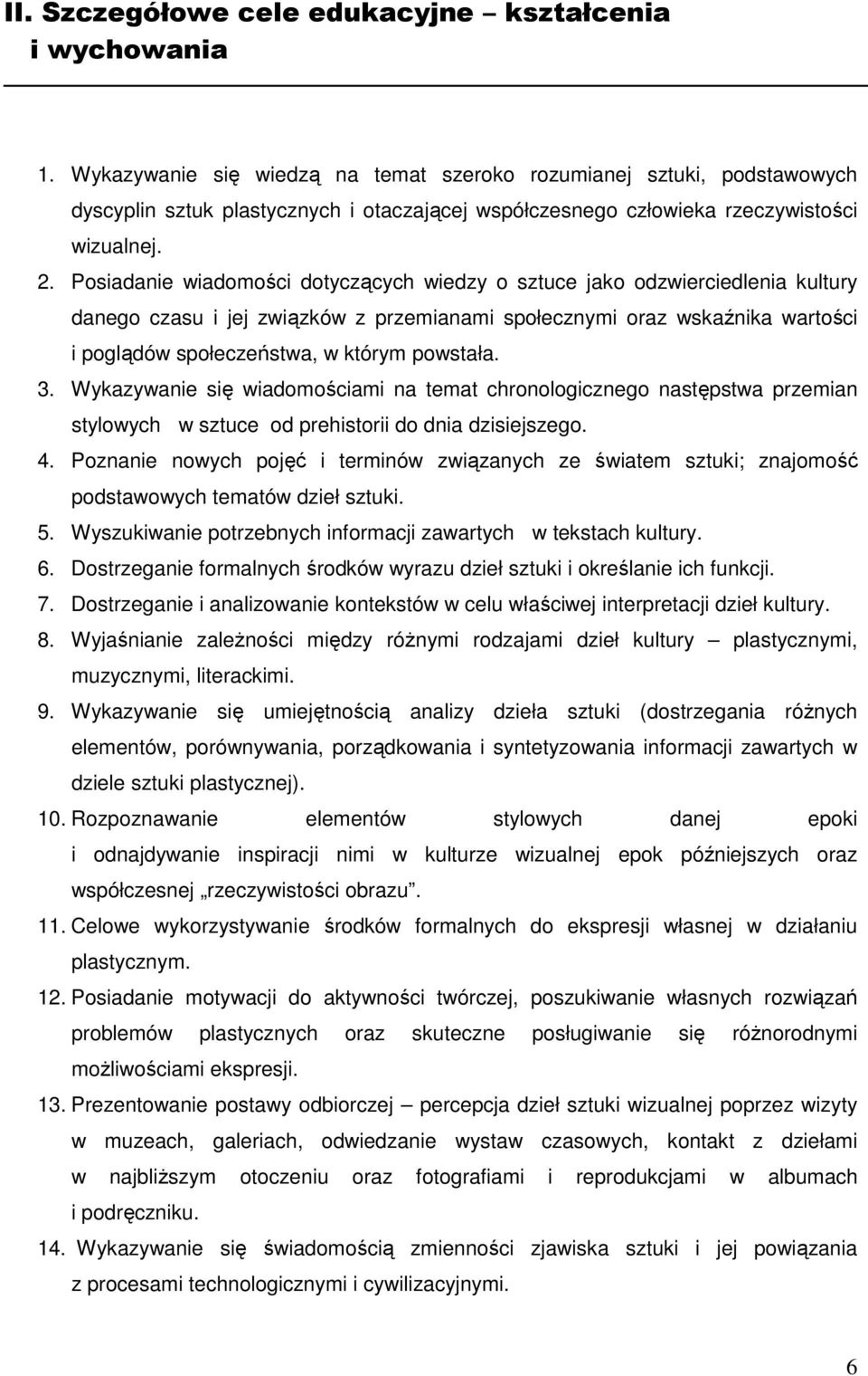 Posiadanie wiadomości dotyczących wiedzy o sztuce jako odzwierciedlenia kultury danego czasu i jej związków z przemianami społecznymi oraz wskaźnika wartości i poglądów społeczeństwa, w którym