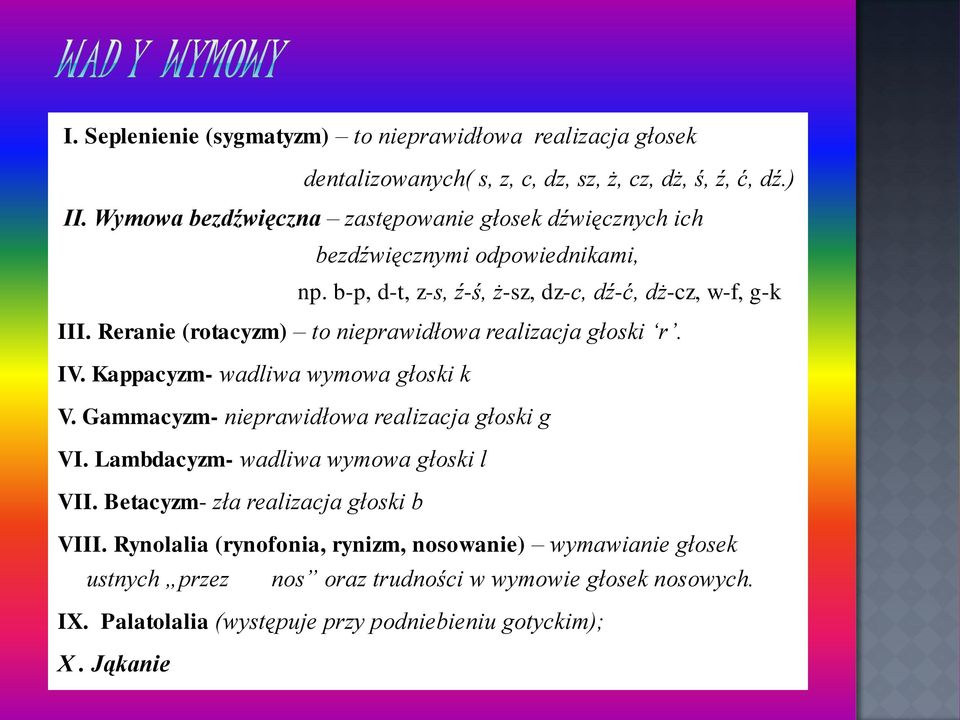 Reranie (rotacyzm) to nieprawidłowa realizacja głoski r. IV. Kappacyzm- wadliwa wymowa głoski k V. Gammacyzm- nieprawidłowa realizacja głoski g VI.