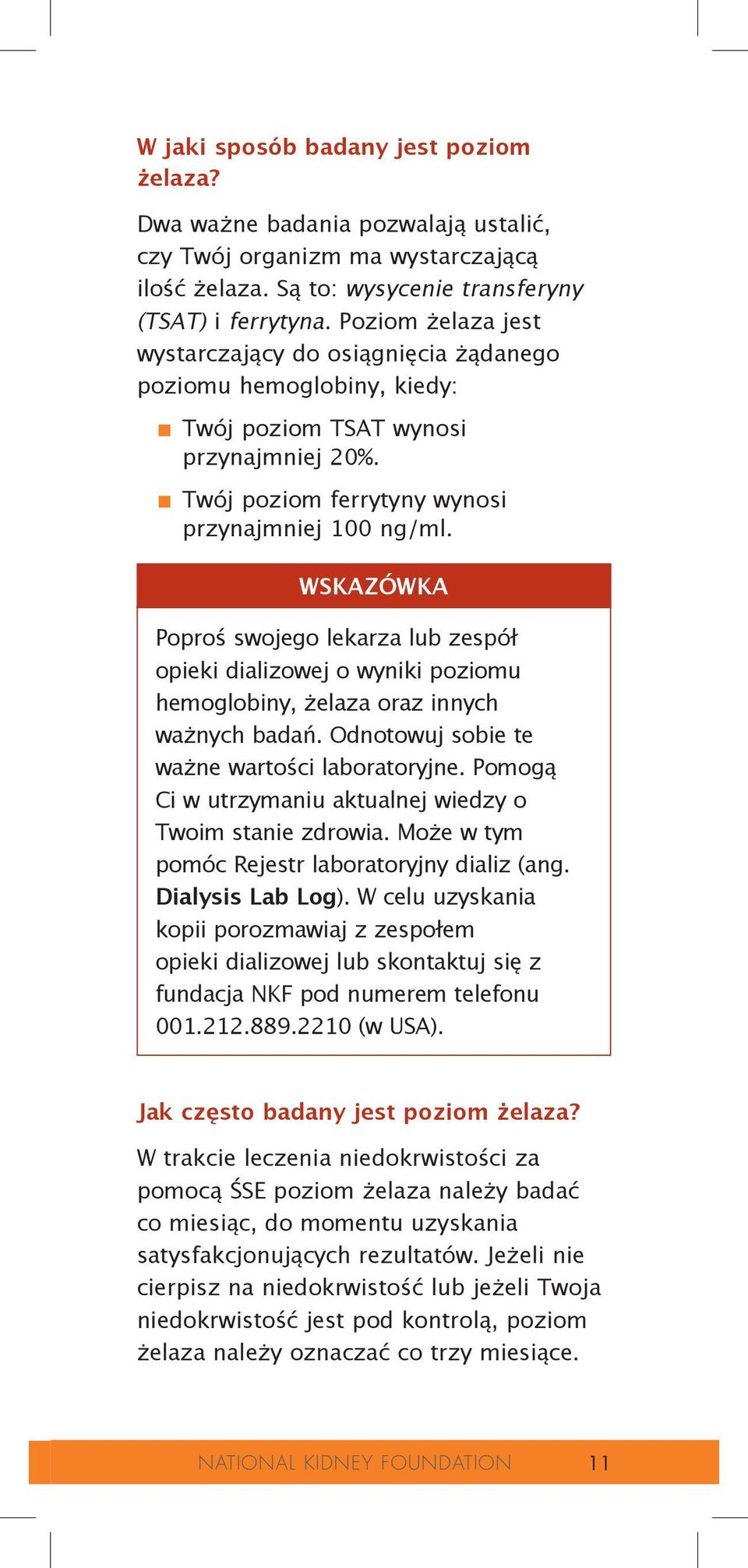 WSKAZÓWKA Poproś swojego lekarza lub zespół opieki dializowej o wyniki poziomu hemoglobiny, żelaza oraz innych ważnych badań. Odnotowuj sobie te ważne wartości laboratoryjne.