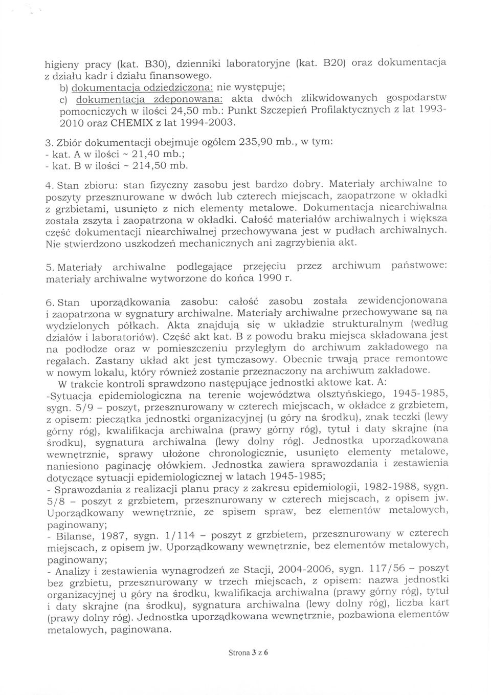 : Punkt Szczepieri Profilaktycznych z lat 1993-2010 oraz CHEMIX z lat 1994-2003. 3. Zbior dokumentacji obejmuje ogolem 235,90 mb., w tym: - kat. A w ilosci ~ 21,40 mb.; - kat. B w ilosci ~ 214,50 mb.