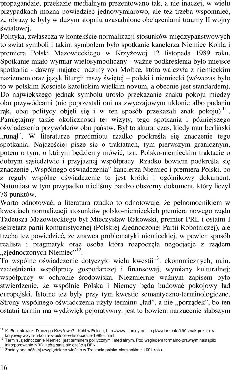 Polityka, zwłaszcza w kontekście normalizacji stosunków międzypaństwowych to świat symboli i takim symbolem było spotkanie kanclerza Niemiec Kohla i premiera Polski Mazowieckiego w Krzyżowej 12