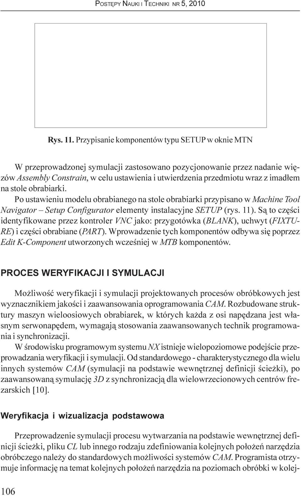 imad³em na stole obrabiarki. Po ustawieniu modelu obrabianego na stole obrabiarki przypisano w Machine Tool Navigator Setup Configurator elementy instalacyjne SETUP (rys. 11).