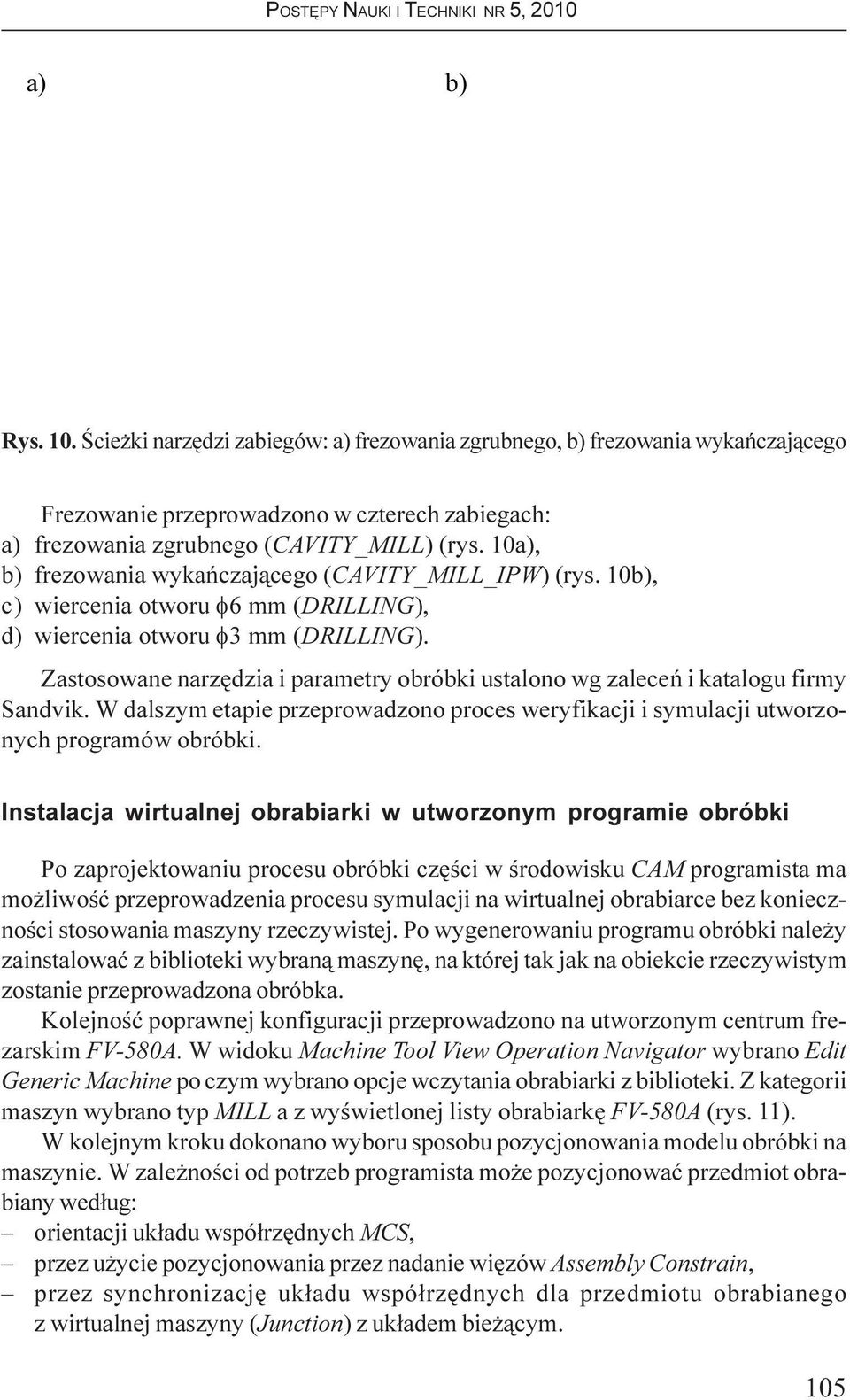 Zastosowane narzêdzia i parametry obróbki ustalono wg zaleceñ i katalogu firmy Sandvik. W dalszym etapie przeprowadzono proces weryfikacji i symulacji utworzonych programów obróbki.