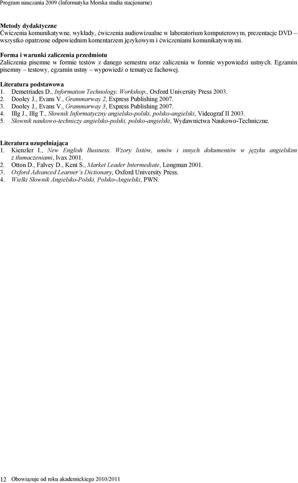 Egzamin pisemny testowy, egzamin ustny wypowiedź o tematyce fachowej. Literatura podstawowa 1. Demetriades D., Information Technology. Workshop., Oxford University Press 2003. 2. Dooley J., Evans V.