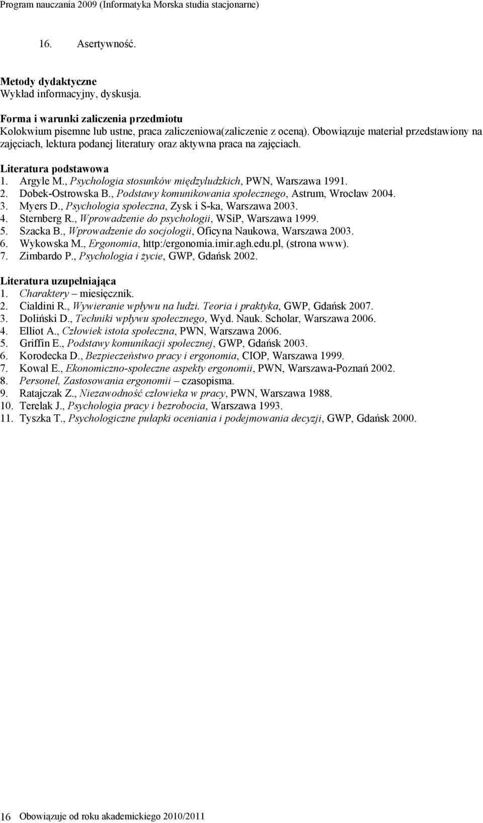 , Psychologia stosunków międzyludzkich, PWN, Warszawa 1991. 2. Dobek-Ostrowska B., Podstawy komunikowania społecznego, Astrum, Wrocław 2004. 3. Myers D.