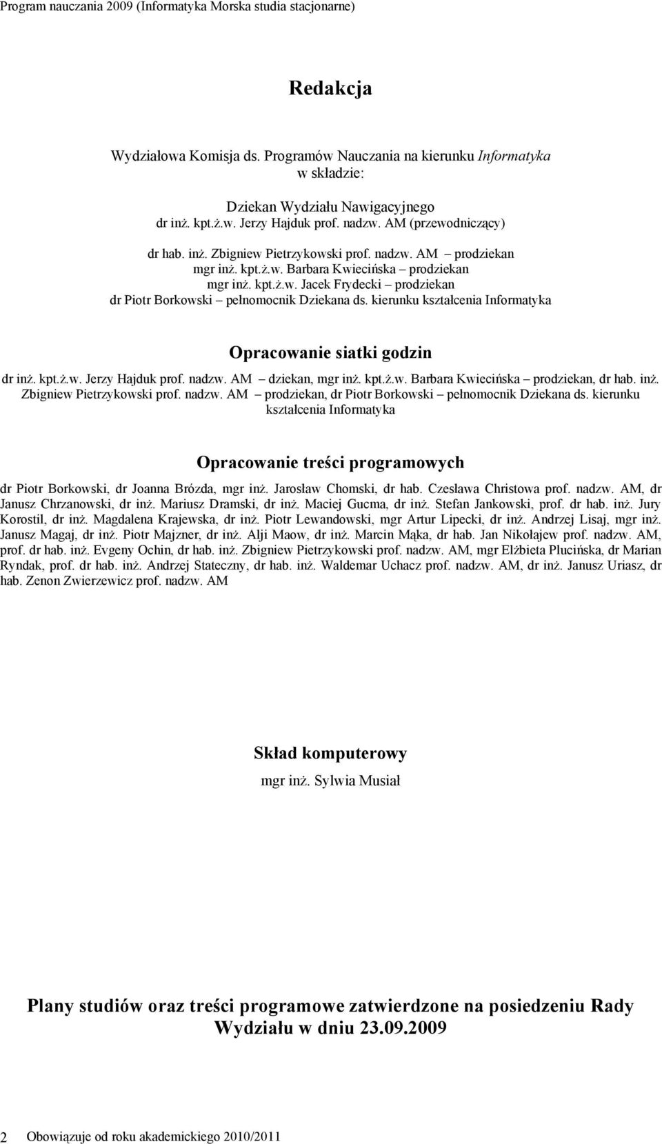 kierunku kształcenia Informatyka Opracowanie siatki godzin dr inż. kpt.ż.w. Jerzy Hajduk prof. nadzw. AM dziekan, mgr inż. kpt.ż.w. Barbara Kwiecińska prodziekan, dr hab. inż. Zbigniew Pietrzykowski prof.