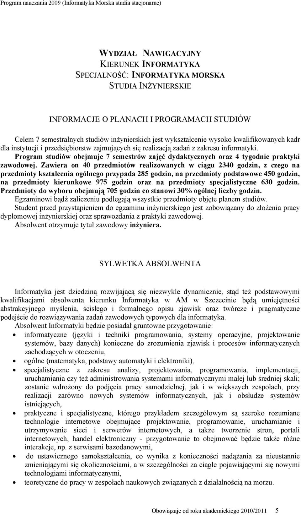 Program studiów obejmuje 7 semestrów zajęć dydaktycznych oraz 4 tygodnie praktyki zawodowej.