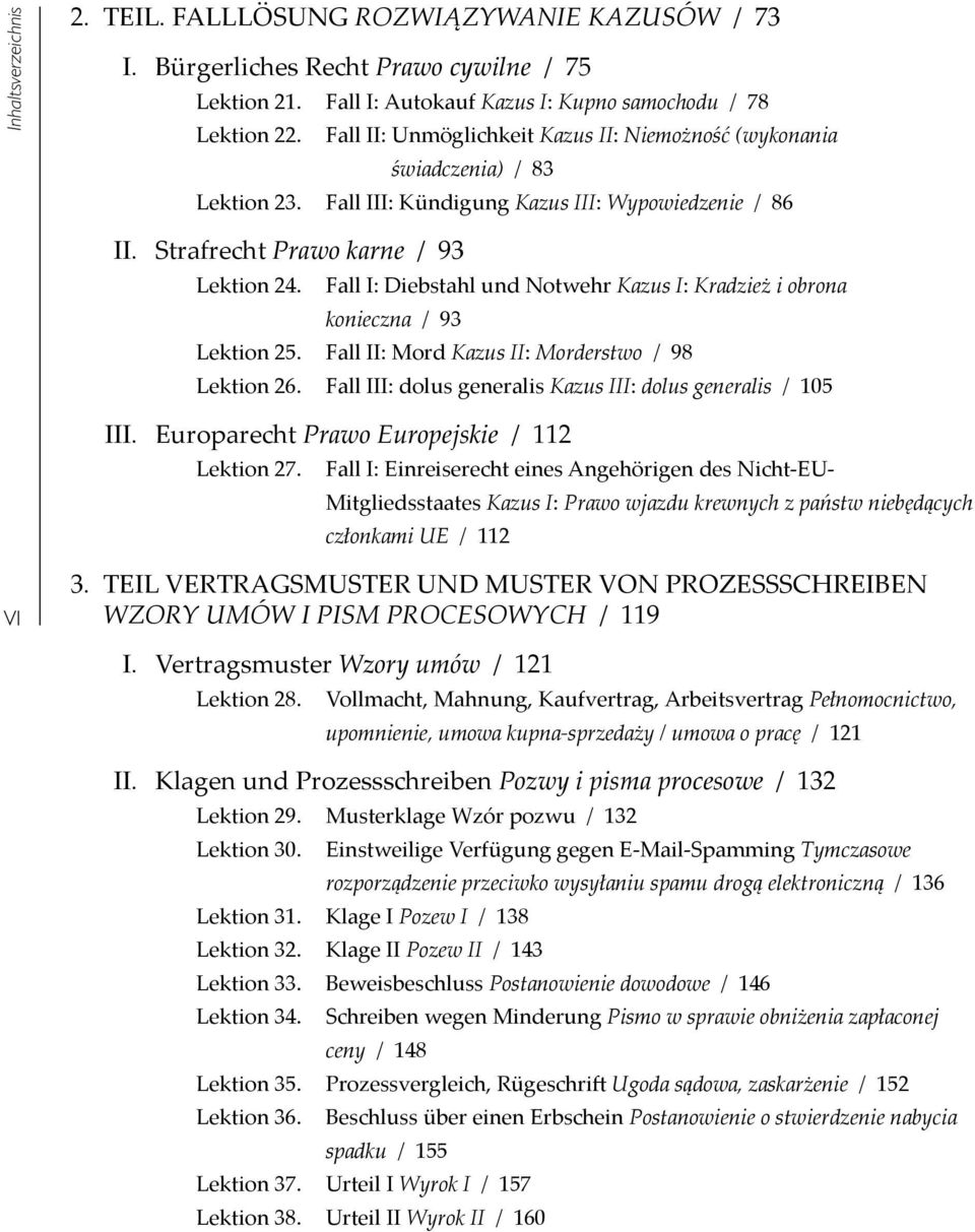 Fall I: Diebstahl und Notwehr Kazus I: Kradzież i obrona konieczna / 93 Lektion 25. Fall II: Mord Kazus II: Morderstwo / 98 Lektion 26. Fall III: dolus generalis Kazus III: dolus generalis / 105 III.