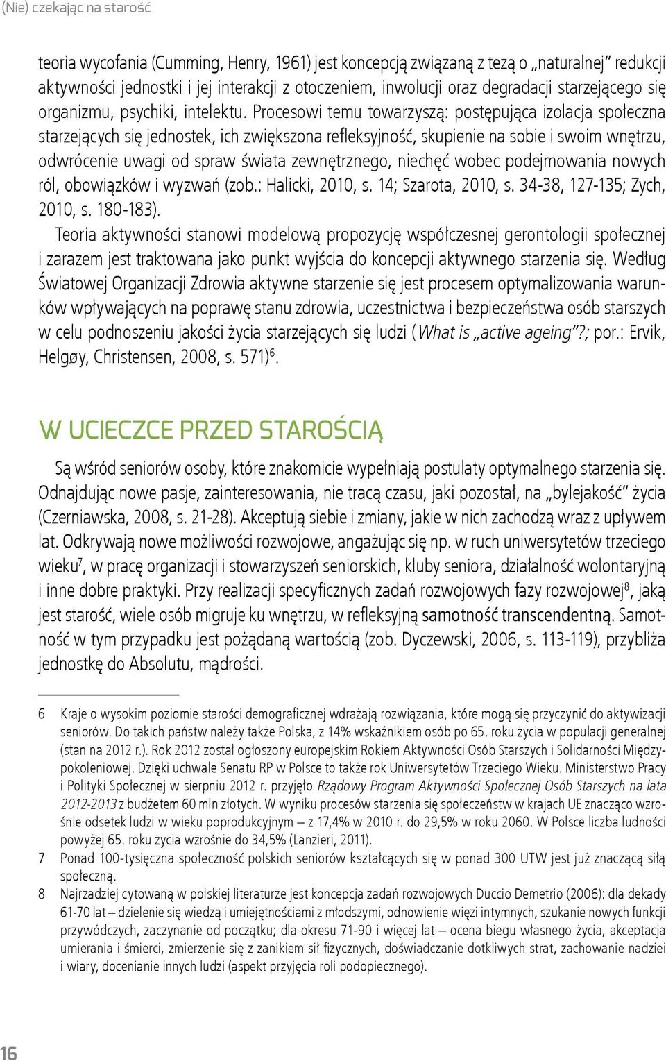 Procesowi temu towarzyszą: postępująca izolacja społeczna starzejących się jednostek, ich zwiększona refleksyjność, skupienie na sobie i swoim wnętrzu, odwrócenie uwagi od spraw świata zewnętrznego,