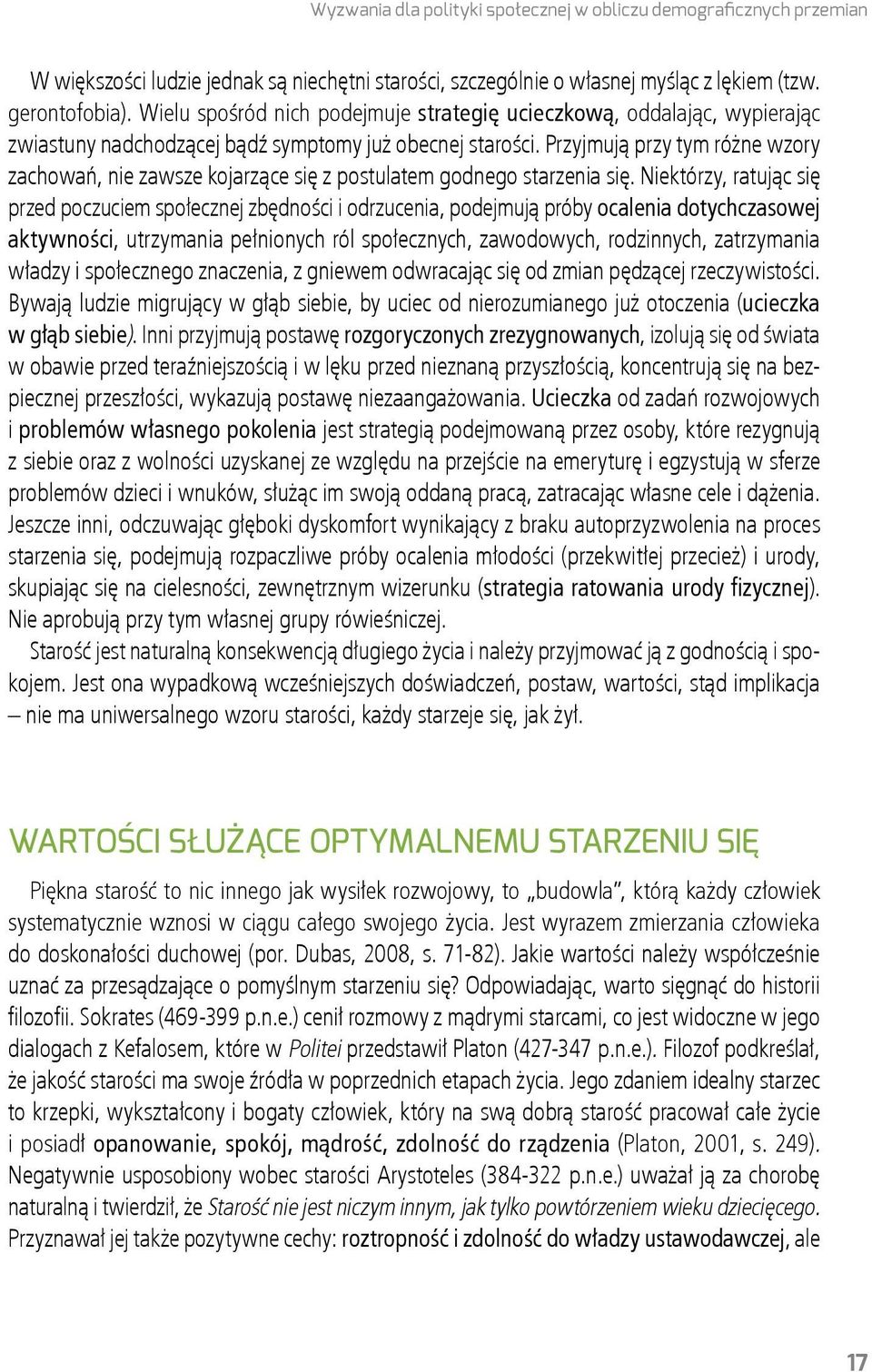 Przyjmują przy tym różne wzory zachowań, nie zawsze kojarzące się z postulatem godnego starzenia się.