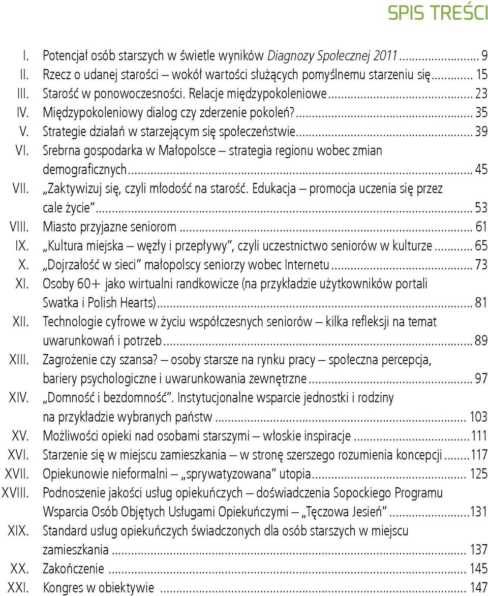 Srebrna gospodarka w Małopolsce strategia regionu wobec zmian demograficznych... 45 VII. Zaktywizuj się, czyli młodość na starość. Edukacja promocja uczenia się przez cale życie... 53 VIII.