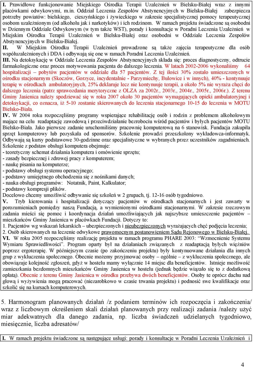 Oddział Leczenia Zespołów Abstynencyjnych w Bielsku-Białej zabezpiecza potrzeby powiatów: bielskiego, cieszyńskiego i żywieckiego w zakresie specjalistycznej pomocy terapeutycznej osobom uzależnionym