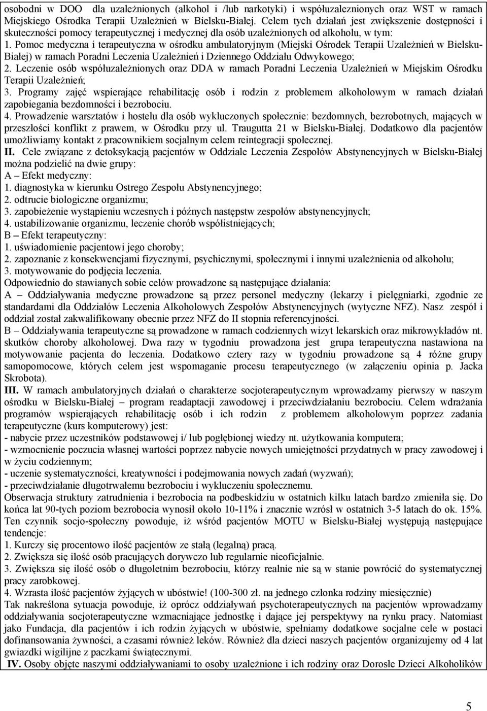 Pomoc medyczna i terapeutyczna w ośrodku ambulatoryjnym (Miejski Ośrodek Terapii Uzależnień w Bielsku- Białej) w ramach Poradni Leczenia Uzależnień i Dziennego Oddziału Odwykowego; 2.