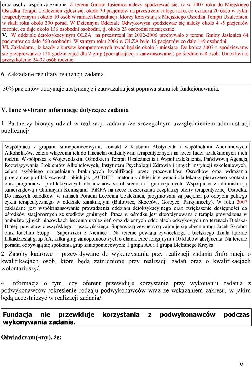 terapeutycznym i około 10 osób w ramach konsultacji, którzy korzystają z Miejskiego Ośrodka Terapii Uzależnień, w skali roku około 200 porad.