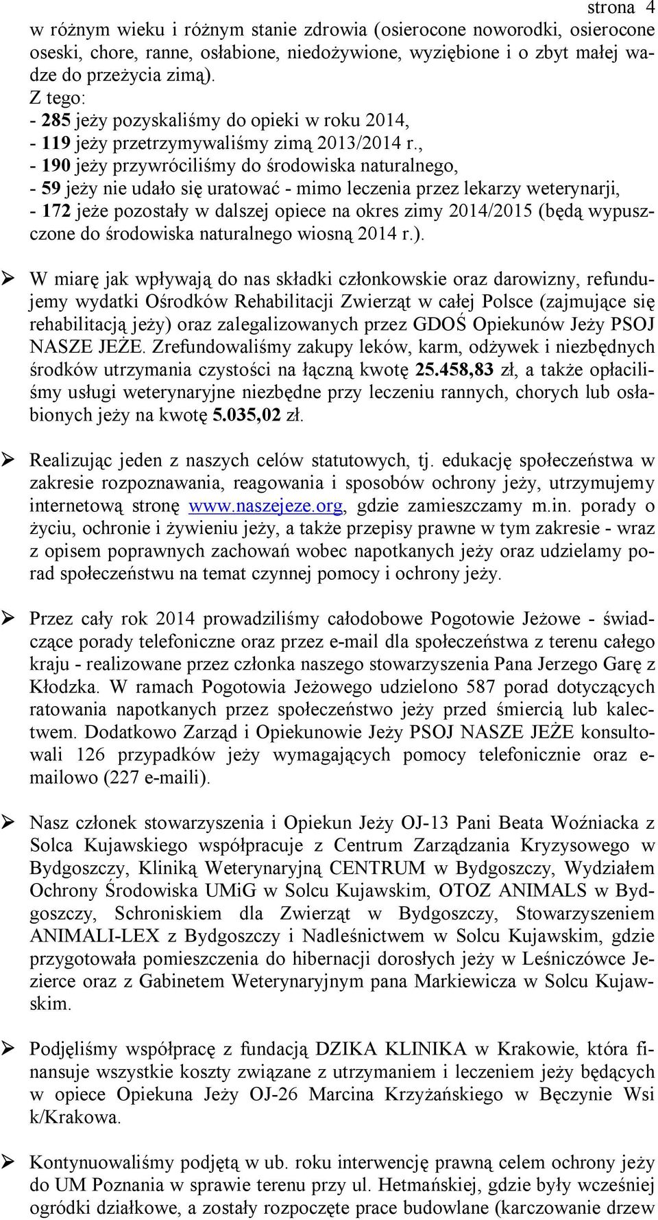 , - 190 jeży przywróciliśmy do środowiska naturalnego, - 59 jeży nie udało się uratować - mimo leczenia przez lekarzy weterynarji, - 172 jeże pozostały w dalszej opiece na okres zimy 2014/2015 (będą