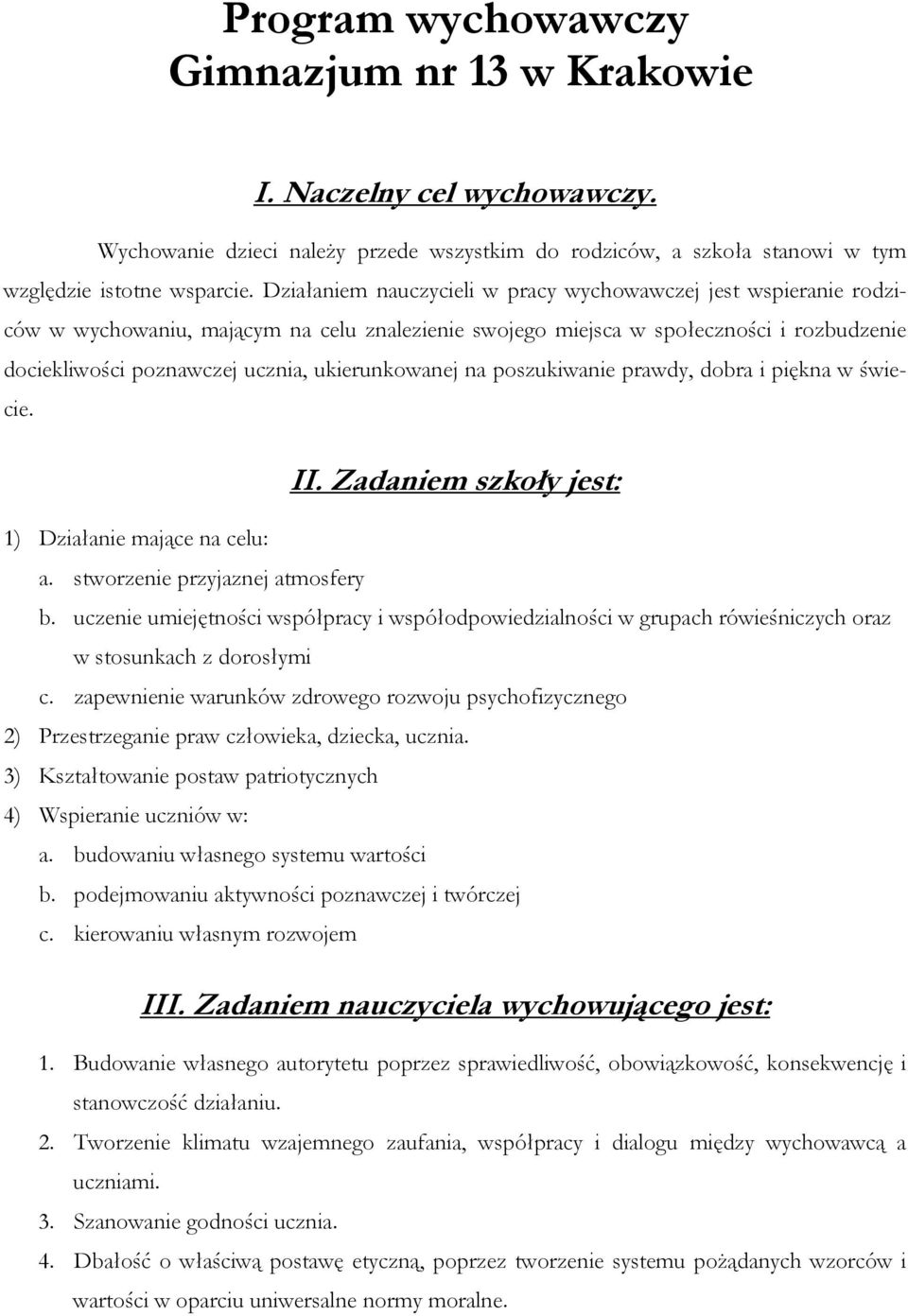 ukierunkowanej na poszukiwanie prawdy, dobra i piękna w świecie. II. Zadaniem szkoły jest: 1) Działanie mające na celu: a. stworzenie przyjaznej atmosfery b.