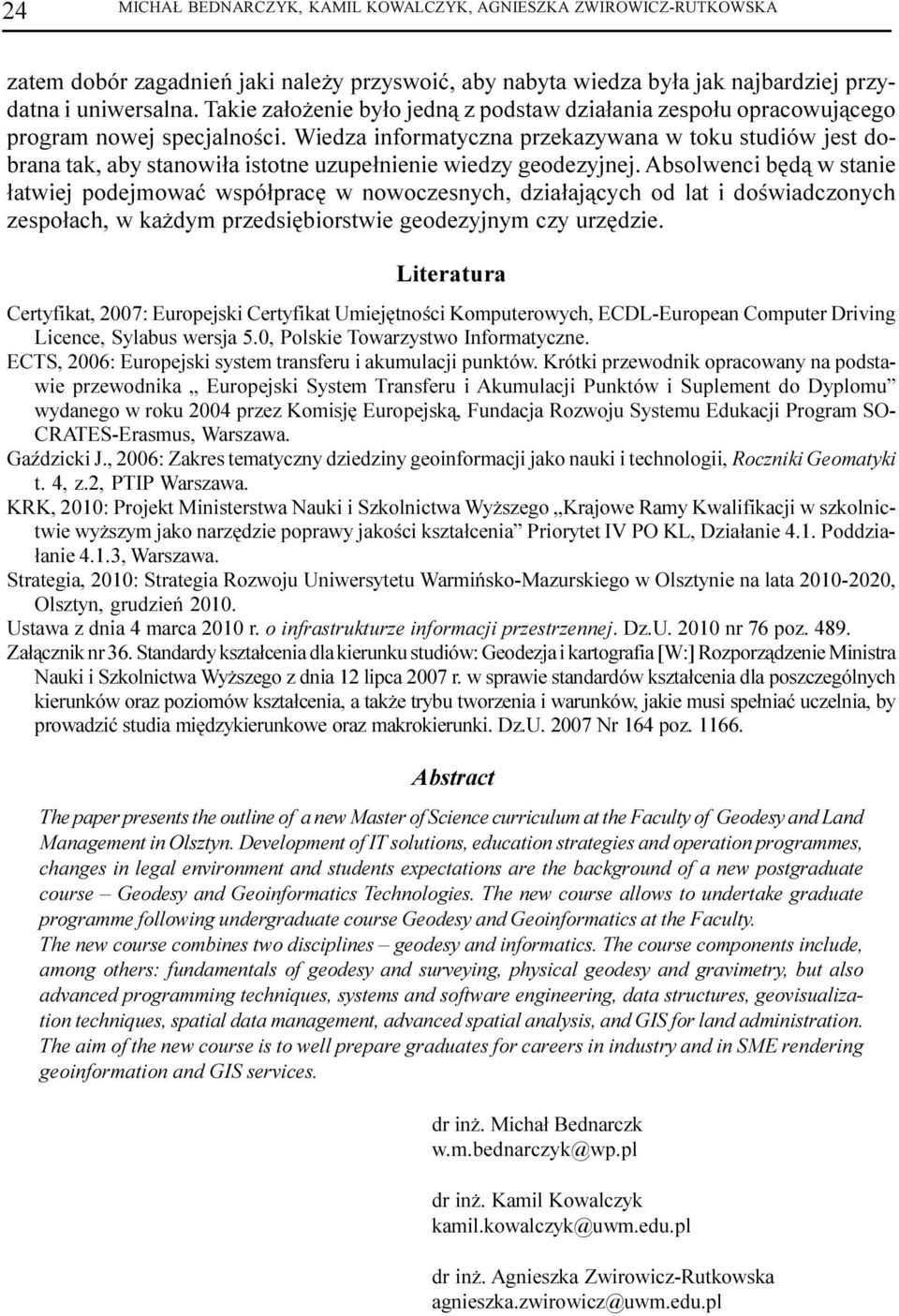 Wiedza informatyczna przekazywana w toku studiów jest dobrana tak, aby stanowi³a istotne uzupe³nienie wiedzy geodezyjnej.