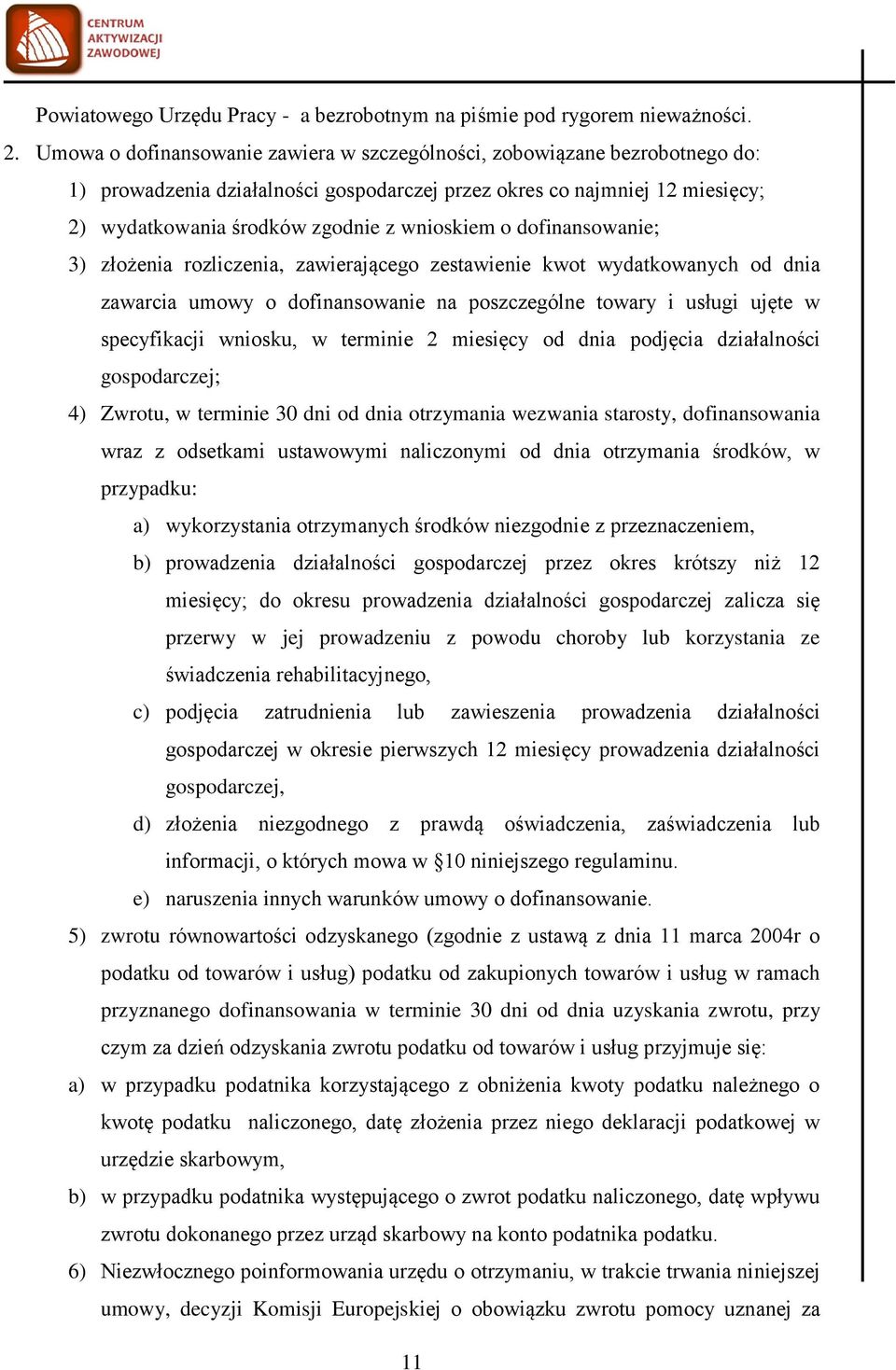 o dofinansowanie; 3) złożenia rozliczenia, zawierającego zestawienie kwot wydatkowanych od dnia zawarcia umowy o dofinansowanie na poszczególne towary i usługi ujęte w specyfikacji wniosku, w