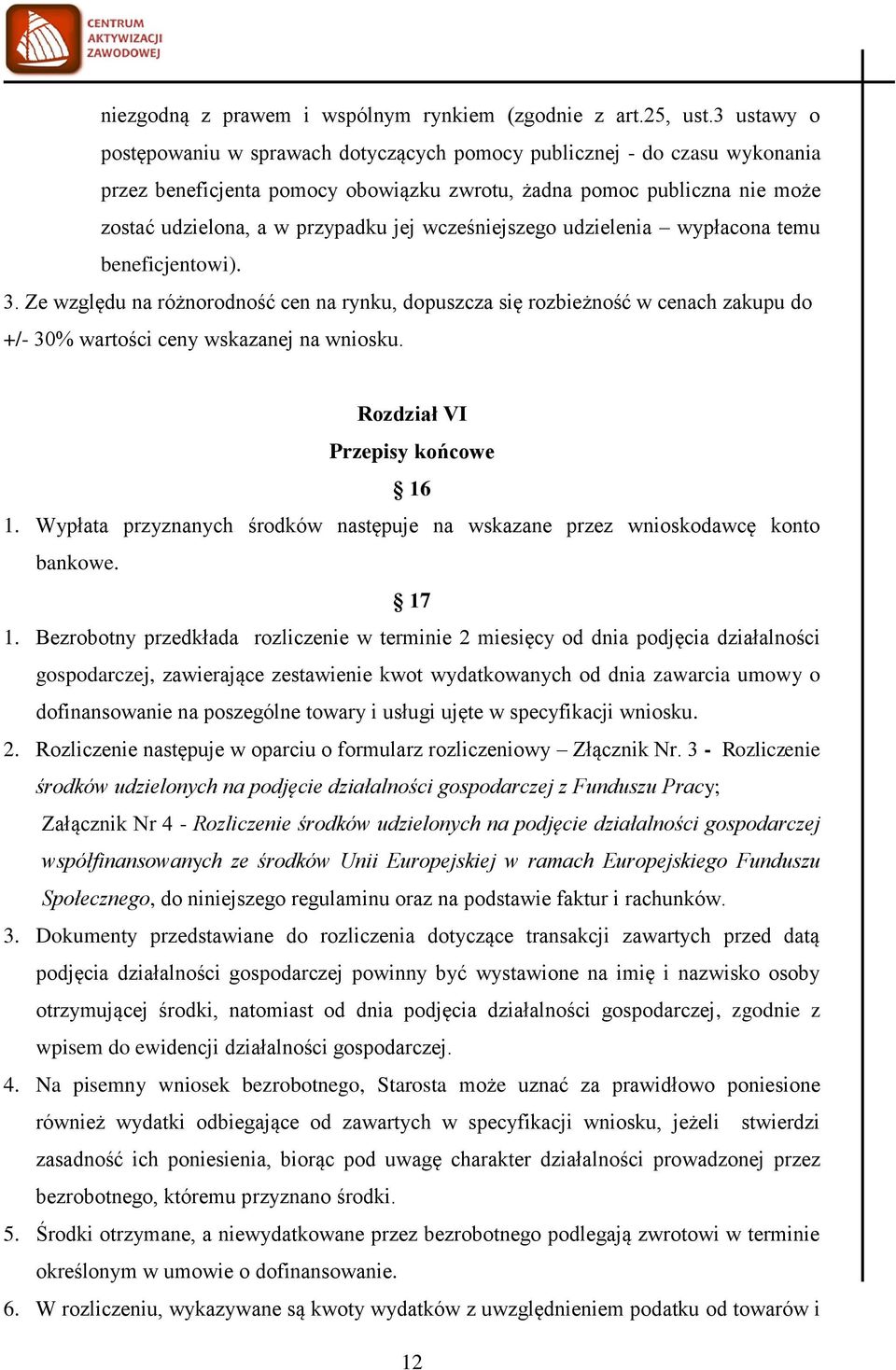 wcześniejszego udzielenia wypłacona temu beneficjentowi). 3. Ze względu na różnorodność cen na rynku, dopuszcza się rozbieżność w cenach zakupu do +/- 30% wartości ceny wskazanej na wniosku.