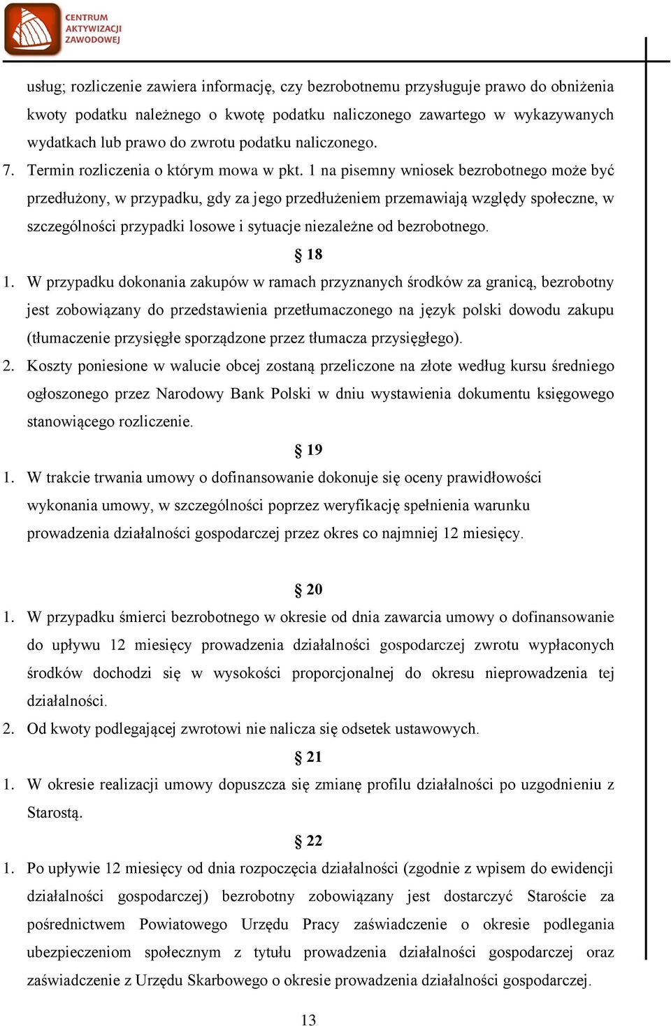 1 na pisemny wniosek bezrobotnego może być przedłużony, w przypadku, gdy za jego przedłużeniem przemawiają względy społeczne, w szczególności przypadki losowe i sytuacje niezależne od bezrobotnego.