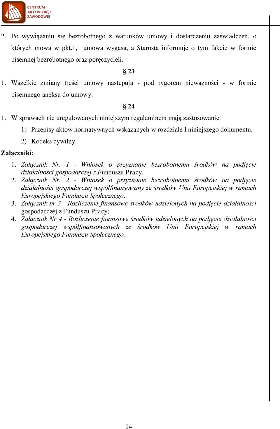 W sprawach nie uregulowanych niniejszym regulaminem mają zastosowanie: Załączniki: 1) Przepisy aktów normatywnych wskazanych w rozdziale I niniejszego dokumentu. 2) Kodeks cywilny. 1. Załącznik Nr.