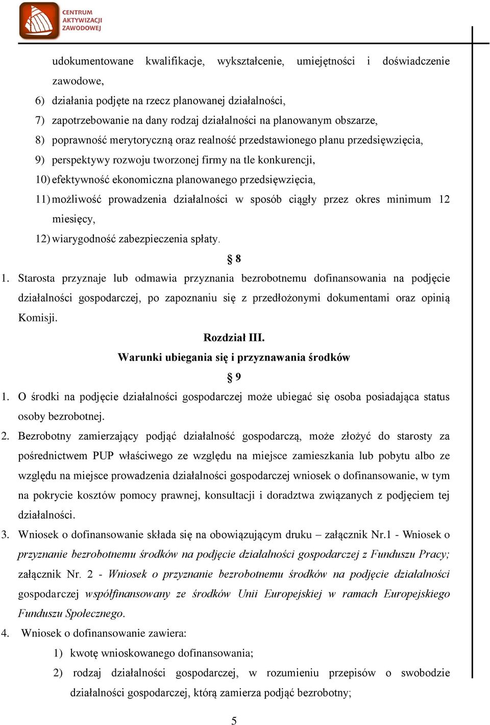 przedsięwzięcia, 11) możliwość prowadzenia działalności w sposób ciągły przez okres minimum 12 miesięcy, 12) wiarygodność zabezpieczenia spłaty. 8 1.