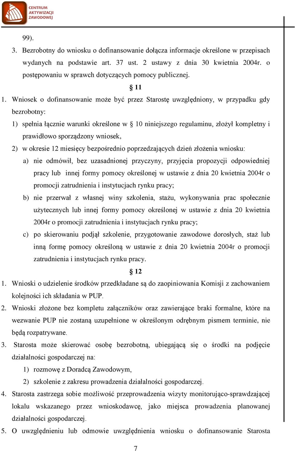 Wniosek o dofinansowanie może być przez Starostę uwzględniony, w przypadku gdy bezrobotny: 1) spełnia łącznie warunki określone w 10 niniejszego regulaminu, złożył kompletny i prawidłowo sporządzony