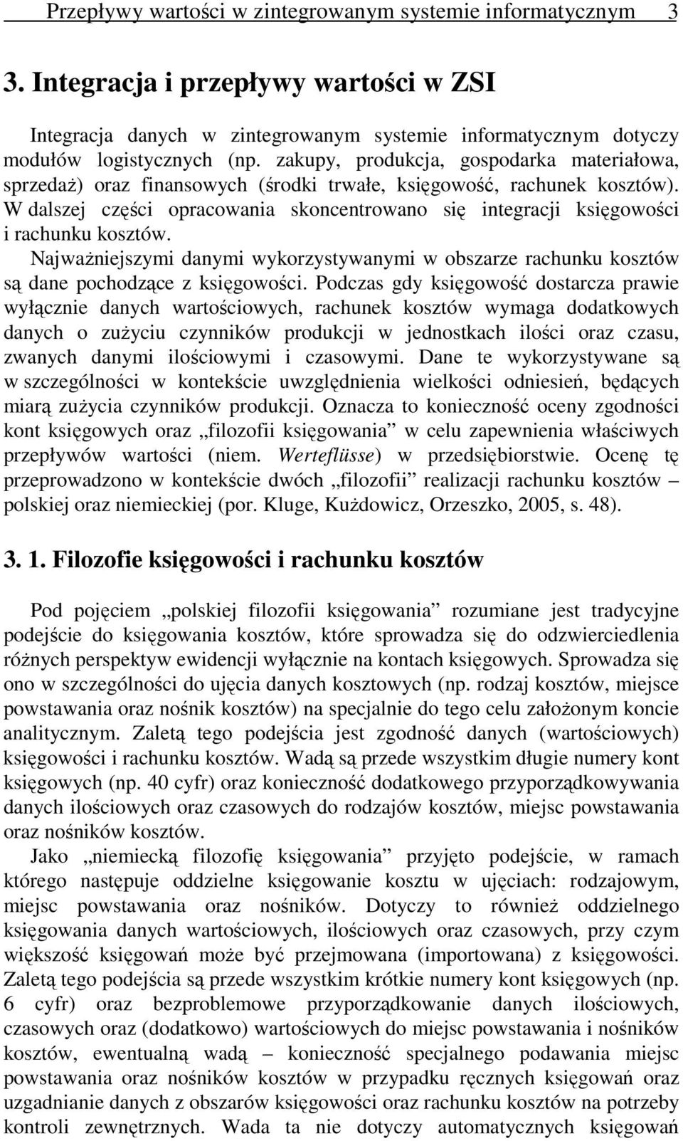 W dalszej części opracowania skoncentrowano się integracji księgowości i rachunku kosztów. Najważniejszymi danymi wykorzystywanymi w obszarze rachunku kosztów są dane pochodzące z księgowości.