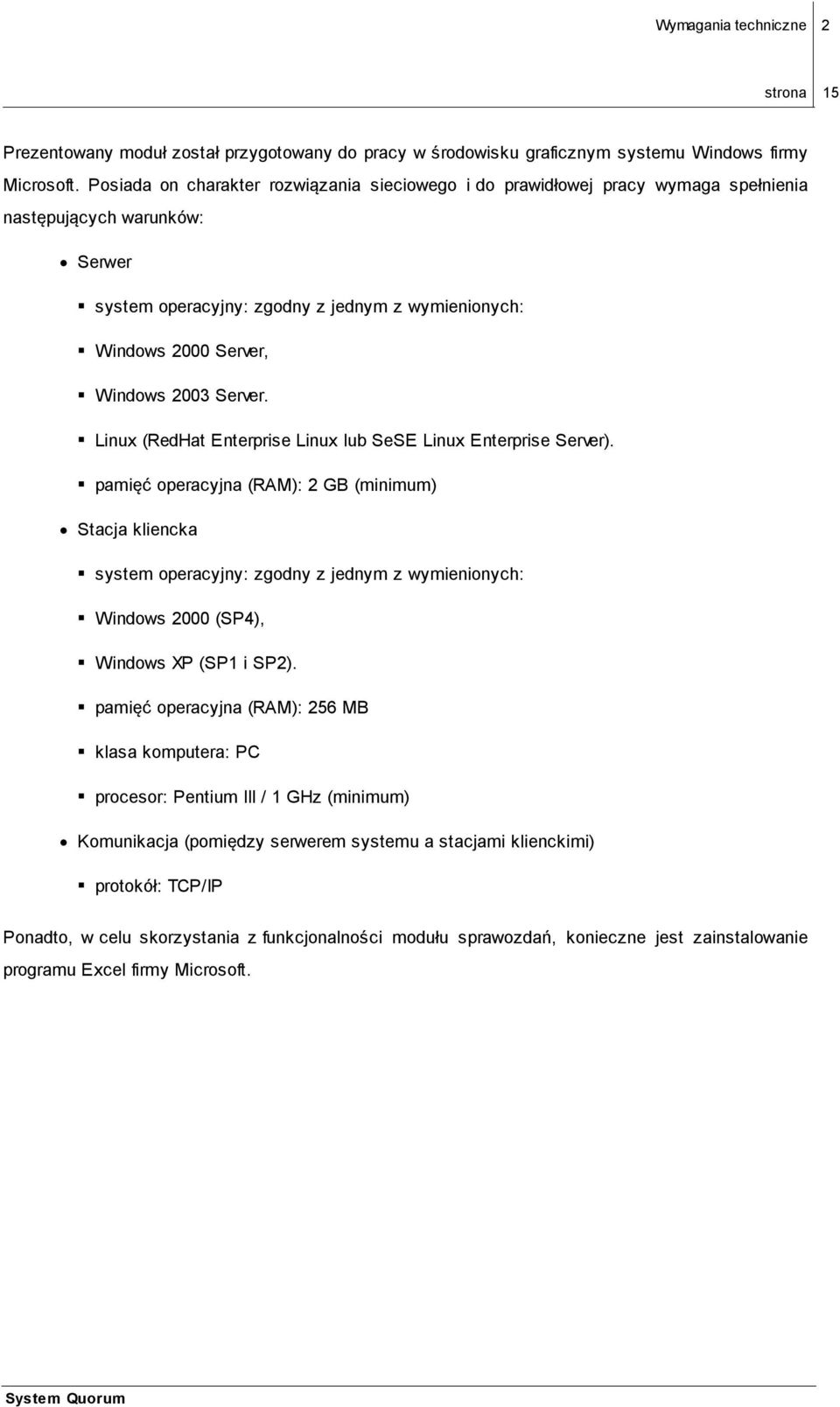 Enterprise Server) pamięć operacyjna (RAM): 2 GB (minimum) Stacja kliencka system operacyjny: zgodny z jednym z wymienionych: Windows 2000 (SP4), Windows XP (SP1 i SP2) pamięć operacyjna (RAM): 256