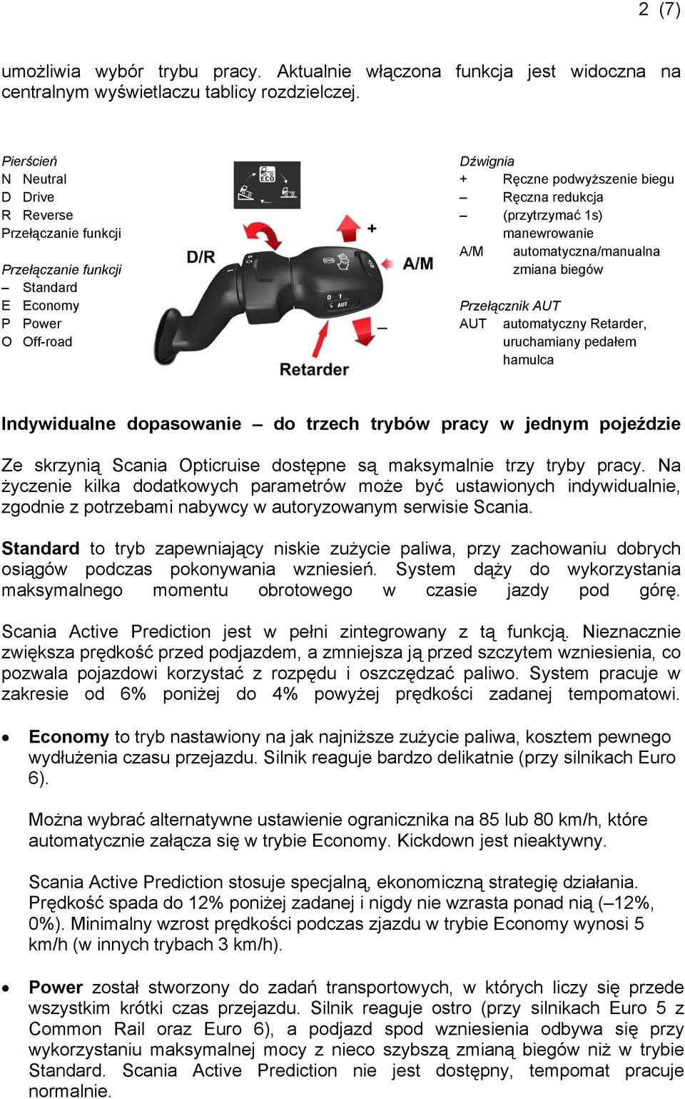 Przełącznik AUT AUT automatyczny Retarder, uruchamiany pedałem hamulca Indywidualne dopasowanie do trzech trybów pracy w jednym pojeździe Ze skrzynią Scania Opticruise dostępne są maksymalnie trzy