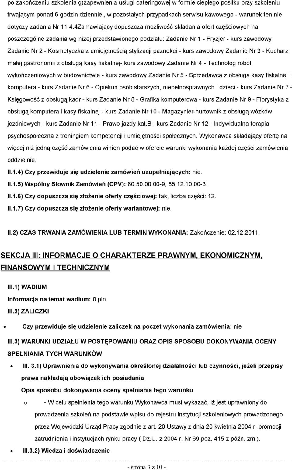 4Zamawiający dopuszcza możliwość składania ofert częściowych na poszczególne zadania wg niżej przedstawionego podziału: Zadanie Nr 1 - Fryzjer - kurs zawodowy Zadanie Nr 2 - Kosmetyczka z