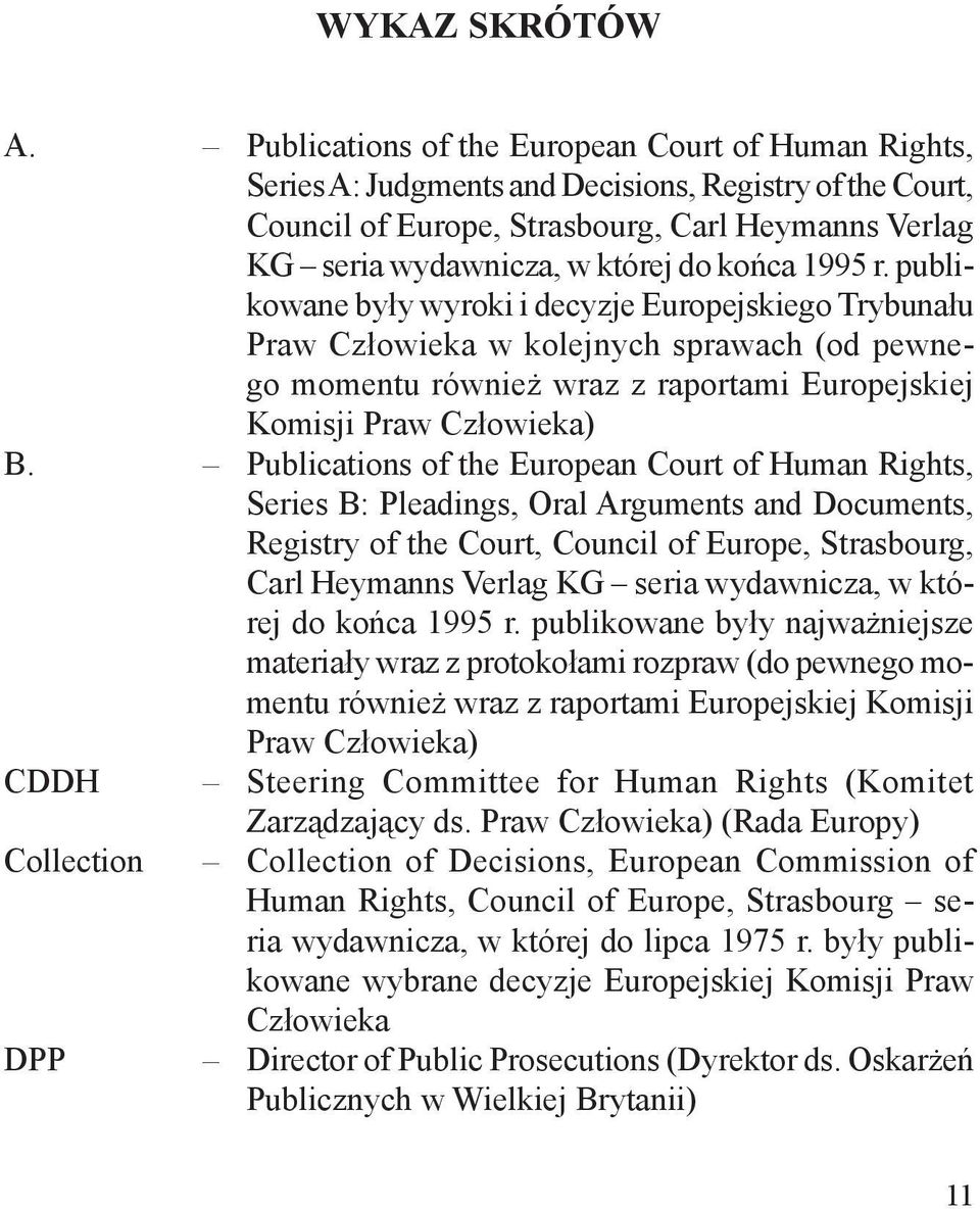 końca 1995 r. publikowane były wyroki i decyzje Europejskiego Trybunału Praw Człowieka w kolejnych sprawach (od pewnego momentu również wraz z raportami Europejskiej Komisji Praw Człowieka) B.