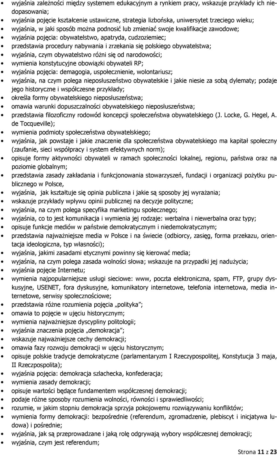 obywatelstwa; wyjaśnia, czym obywatelstwo różni się od narodowości; wymienia konstytucyjne obowiązki obywateli RP; wyjaśnia pojęcia: demagogia, uspołecznienie, wolontariusz; wyjaśnia, na czym polega