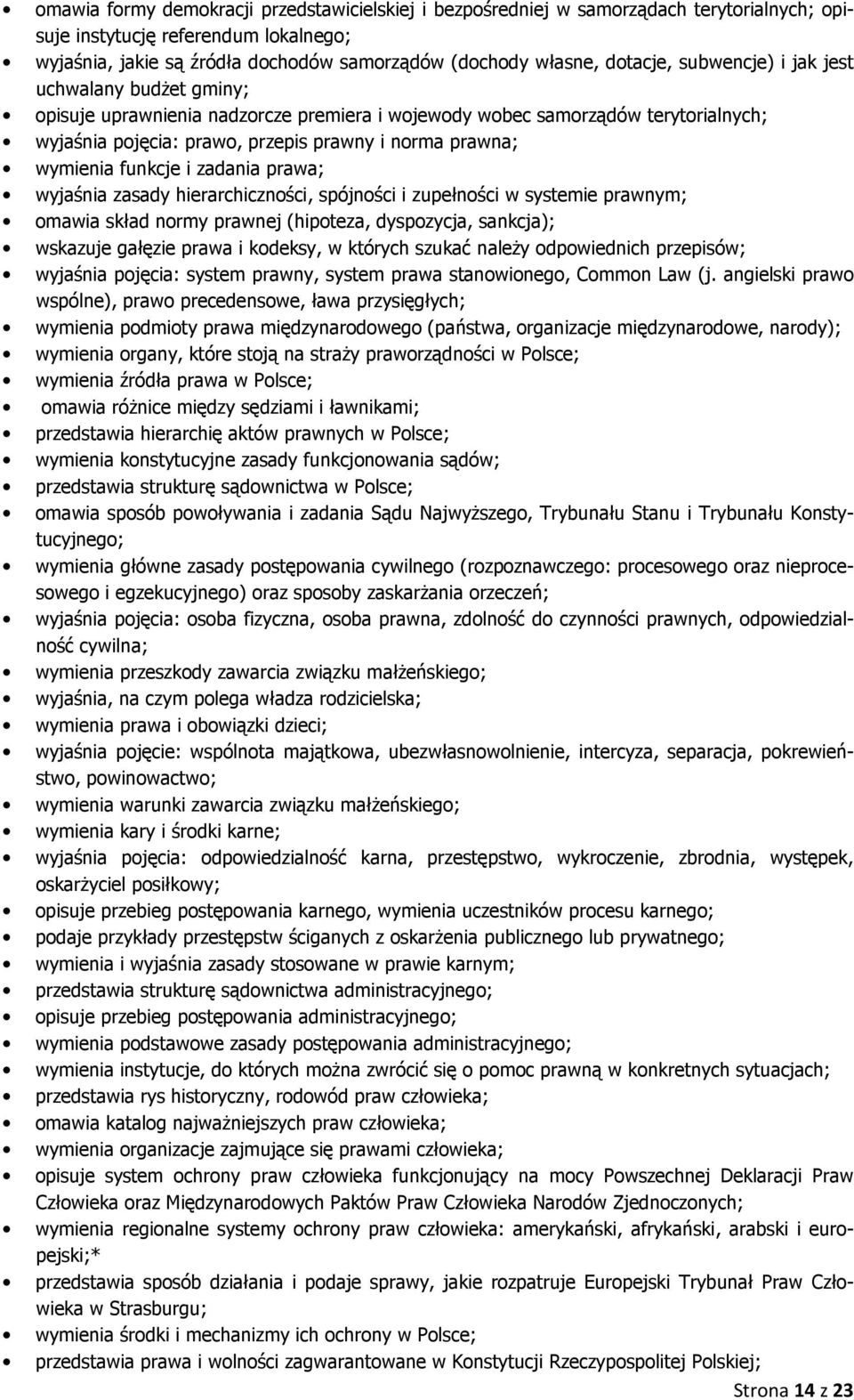 wymienia funkcje i zadania prawa; wyjaśnia zasady hierarchiczności, spójności i zupełności w systemie prawnym; omawia skład normy prawnej (hipoteza, dyspozycja, sankcja); wskazuje gałęzie prawa i