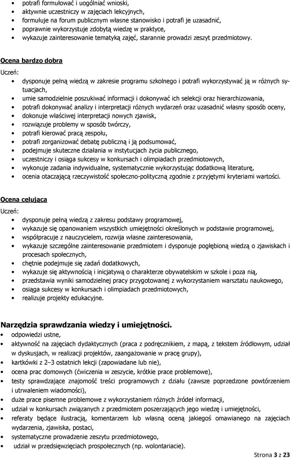 Ocena bardzo dobra Uczeń: dysponuje pełną wiedzą w zakresie programu szkolnego i potrafi wykorzystywać ją w różnych sytuacjach, umie samodzielnie poszukiwać informacji i dokonywać ich selekcji oraz