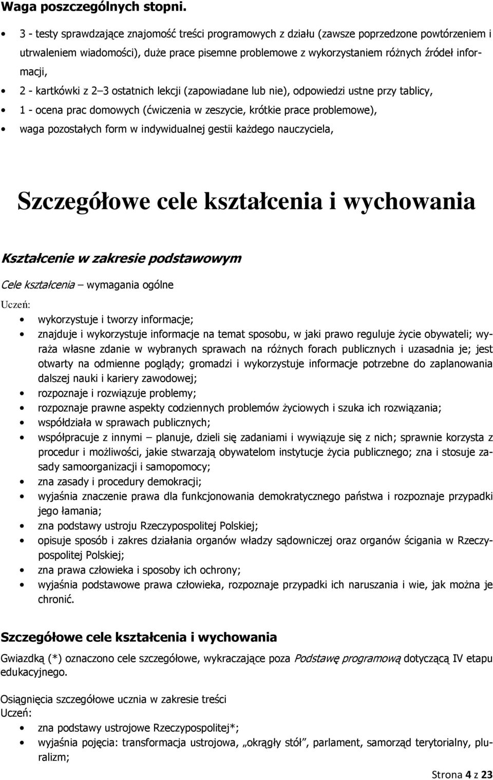 kartkówki z 2 3 ostatnich lekcji (zapowiadane lub nie), odpowiedzi ustne przy tablicy, 1 - ocena prac domowych (ćwiczenia w zeszycie, krótkie prace problemowe), waga pozostałych form w indywidualnej