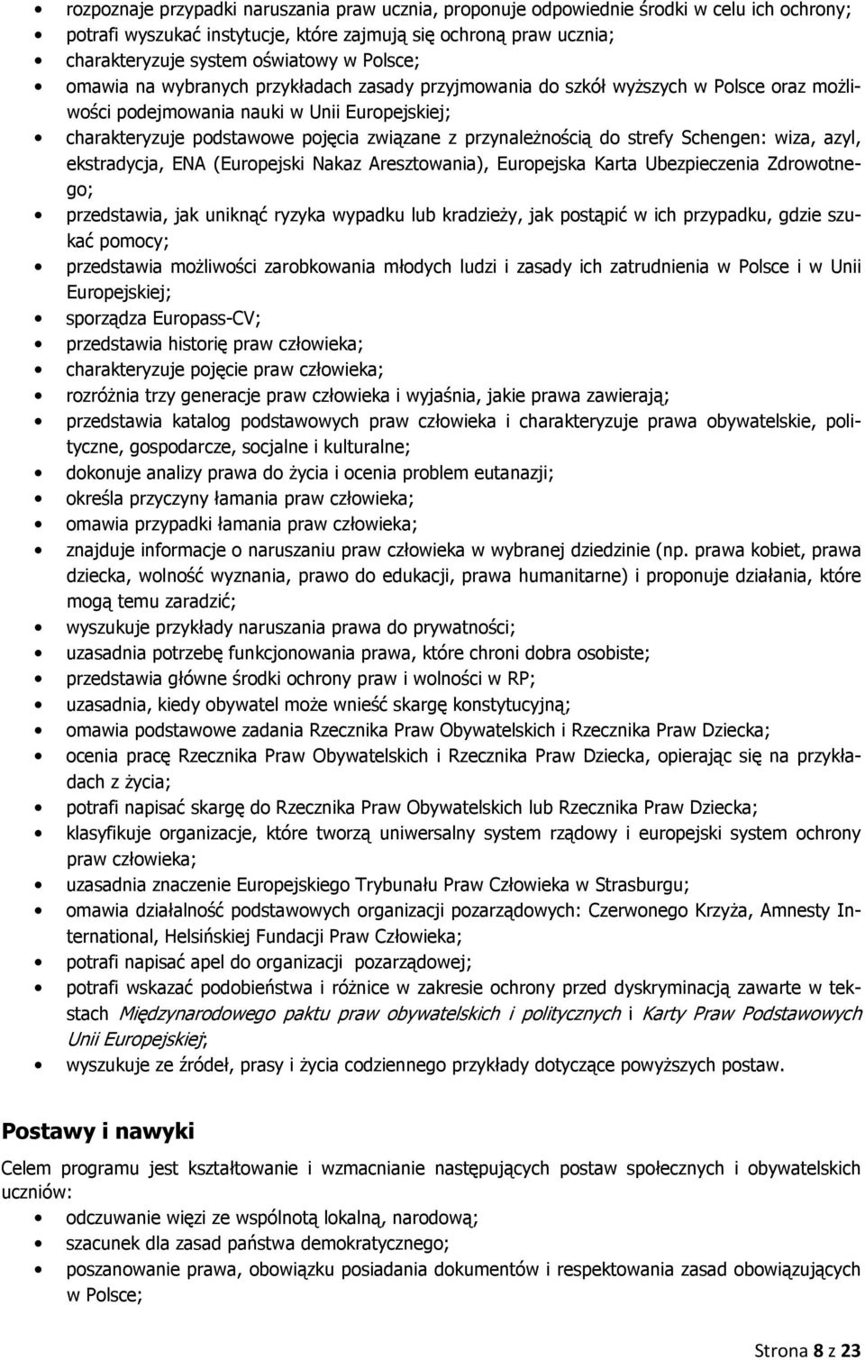 przynależnością do strefy Schengen: wiza, azyl, ekstradycja, ENA (Europejski Nakaz Aresztowania), Europejska Karta Ubezpieczenia Zdrowotnego; przedstawia, jak uniknąć ryzyka wypadku lub kradzieży,