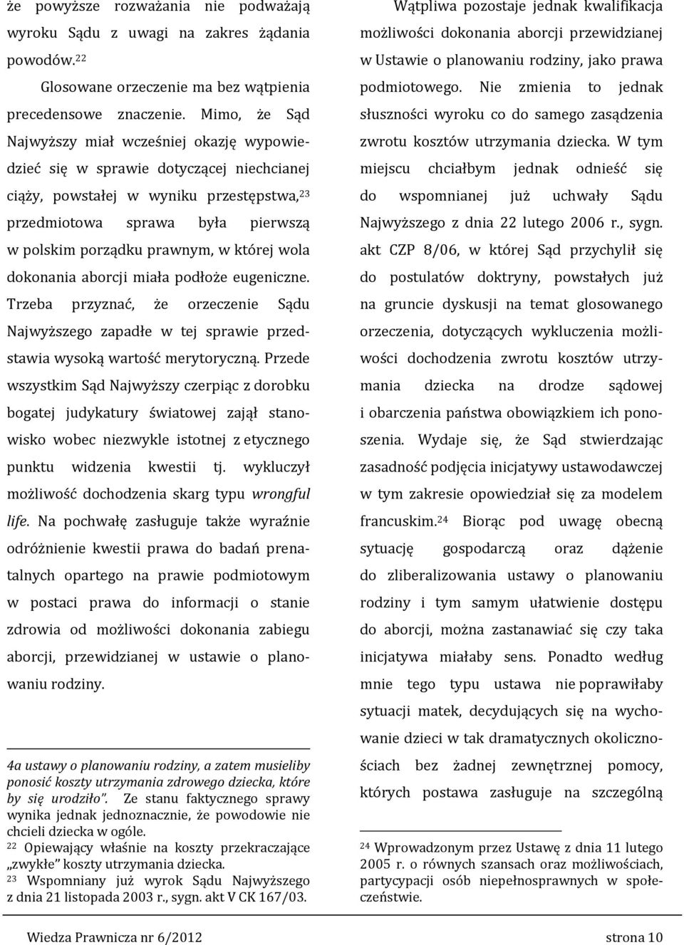 w której wola dokonania aborcji miała podłoże eugeniczne. Trzeba przyznać, że orzeczenie Sądu Najwyższego zapadłe w tej sprawie przedstawia wysoką wartość merytoryczną.